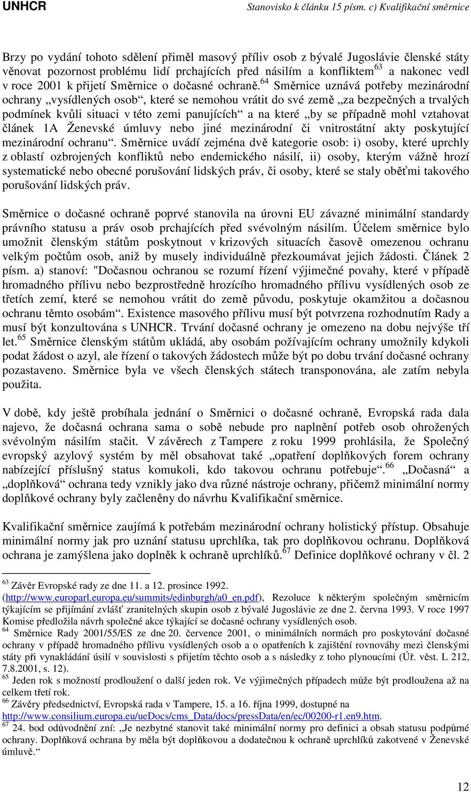 64 Směrnice uznává potřeby mezinárodní ochrany vysídlených osob, které se nemohou vrátit do své země za bezpečných a trvalých podmínek kvůli situaci v této zemi panujících a na které by se případně