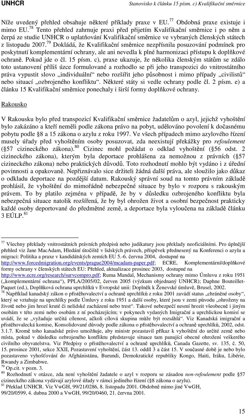 79 Dokládá, že Kvalifikační směrnice nezpřísnila posuzování podmínek pro poskytnutí komplementární ochrany, ale ani nevedla k plné harmonizaci přístupu k doplňkové ochraně. Pokud jde o čl. 15 písm.