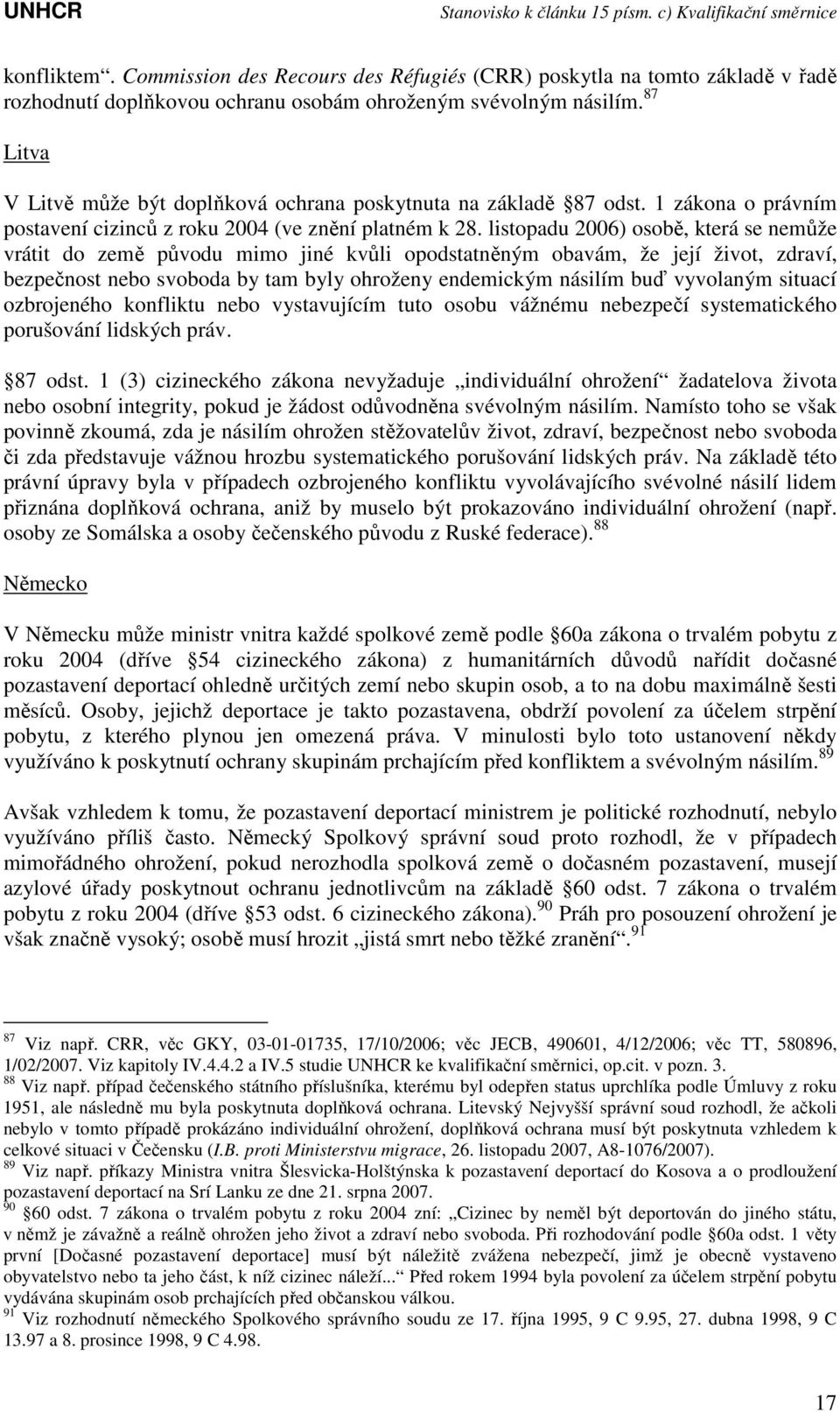 listopadu 2006) osobě, která se nemůže vrátit do země původu mimo jiné kvůli opodstatněným obavám, že její život, zdraví, bezpečnost nebo svoboda by tam byly ohroženy endemickým násilím buď vyvolaným