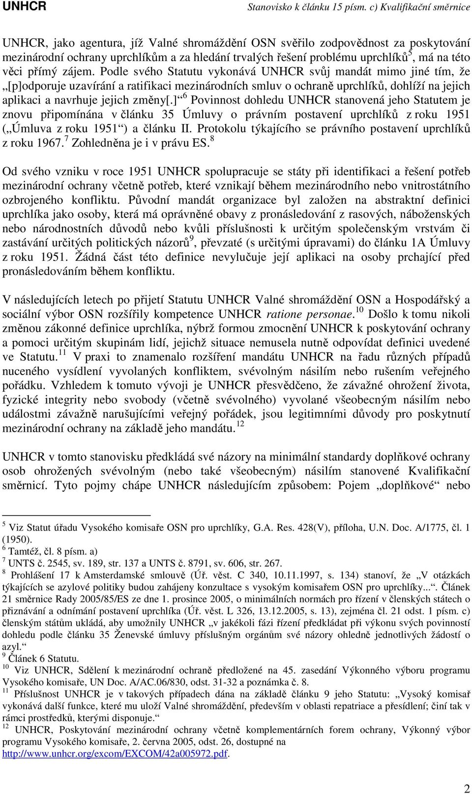 ] 6 Povinnost dohledu UNHCR stanovená jeho Statutem je znovu připomínána v článku 35 Úmluvy o právním postavení uprchlíků z roku 1951 ( Úmluva z roku 1951 ) a článku II.