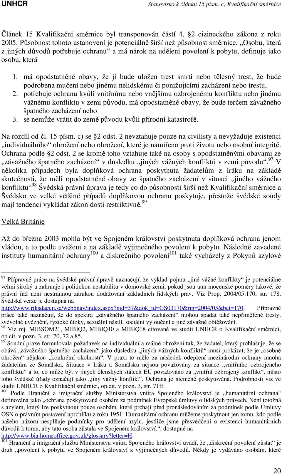 má opodstatněné obavy, že jí bude uložen trest smrti nebo tělesný trest, že bude podrobena mučení nebo jinému nelidskému či ponižujícími zacházení nebo trestu, 2.