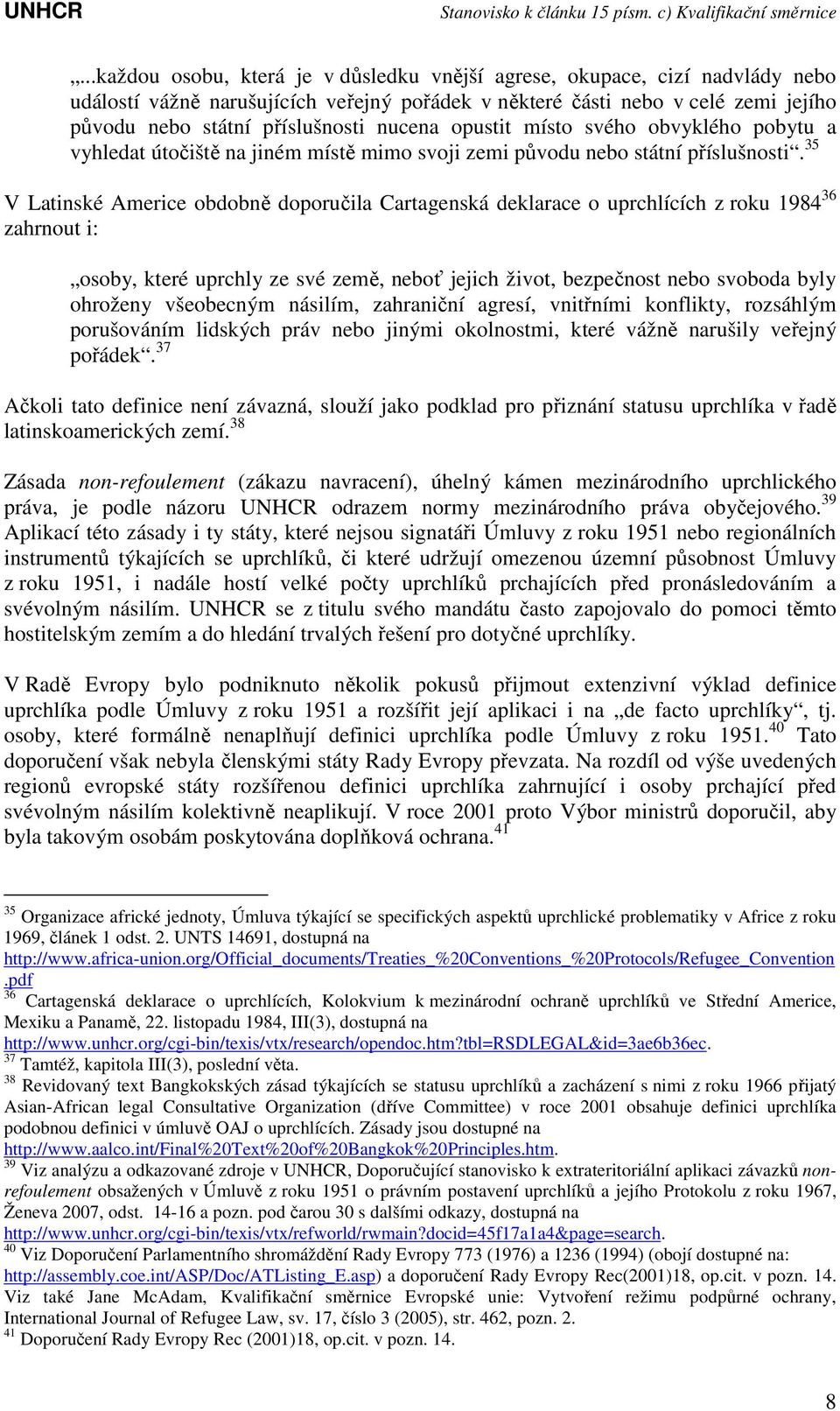 35 V Latinské Americe obdobně doporučila Cartagenská deklarace o uprchlících z roku 1984 36 zahrnout i: osoby, které uprchly ze své země, neboť jejich život, bezpečnost nebo svoboda byly ohroženy