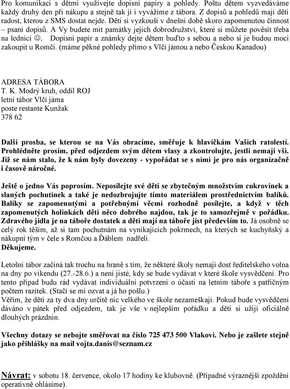 A Vy budete mít památky jejich dobrodružství, které si můžete pověsit třeba na lednici. Dopisní papír a známky dejte dětem buďto s sebou a nebo si je budou moci zakoupit u Romči.