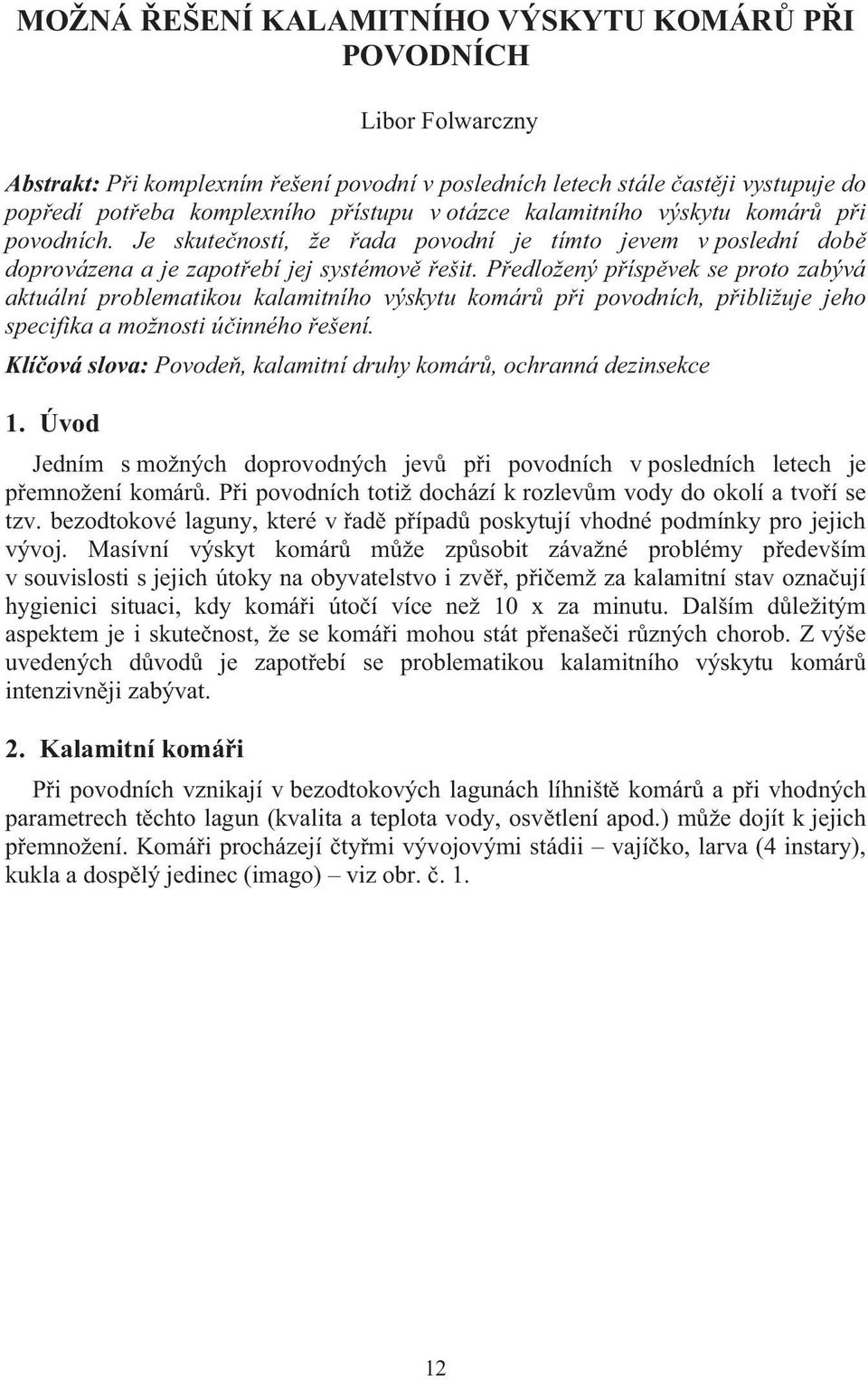 P edložený p ísp vek se proto zabývá aktuální problematikou kalamitního výskytu komár p i povodních, p ibližuje jeho specifika a možnosti ú inného ešení.