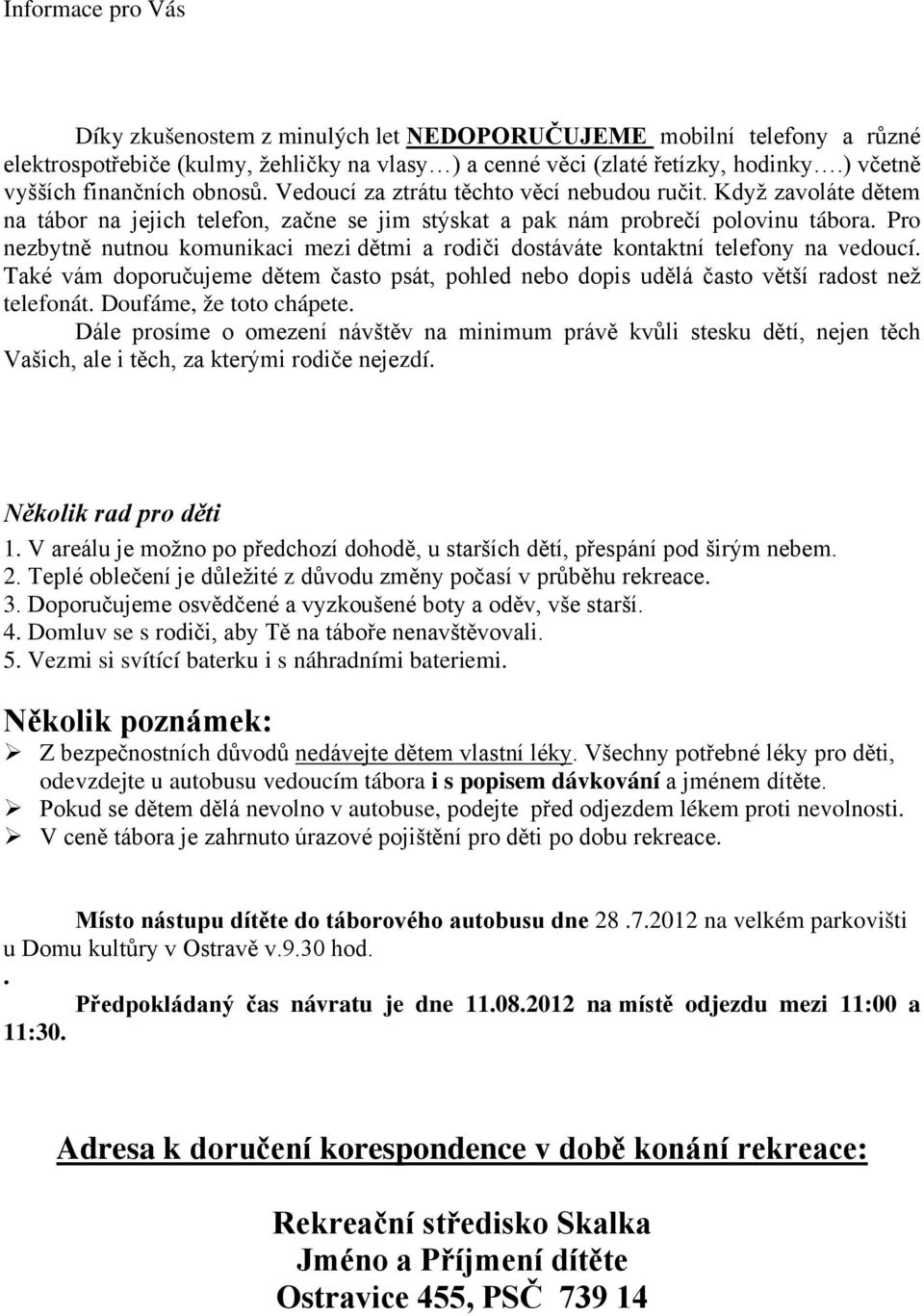 Pro nezbytně nutnou komunikaci mezi dětmi a rodiči dostáváte kontaktní telefony na vedoucí. Také vám doporučujeme dětem často psát, pohled nebo dopis udělá často větší radost než telefonát.