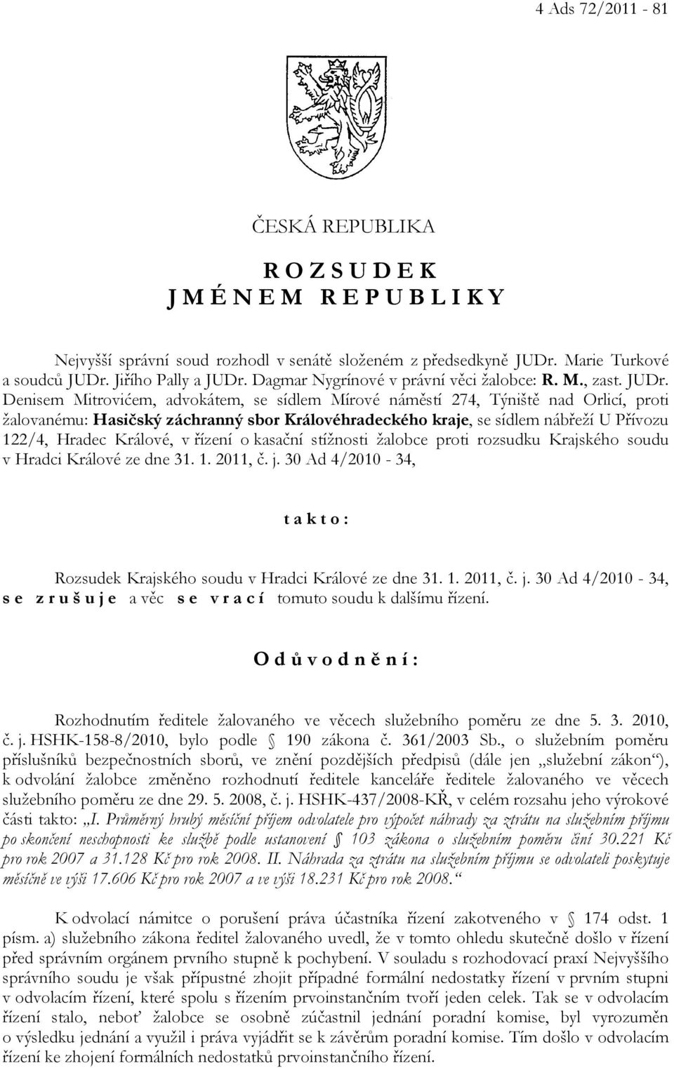 Denisem Mitrovićem, advokátem, se sídlem Mírové náměstí 274, Týniště nad Orlicí, proti žalovanému: Hasičský záchranný sbor Královéhradeckého kraje, se sídlem nábřeží U Přívozu 122/4, Hradec Králové,