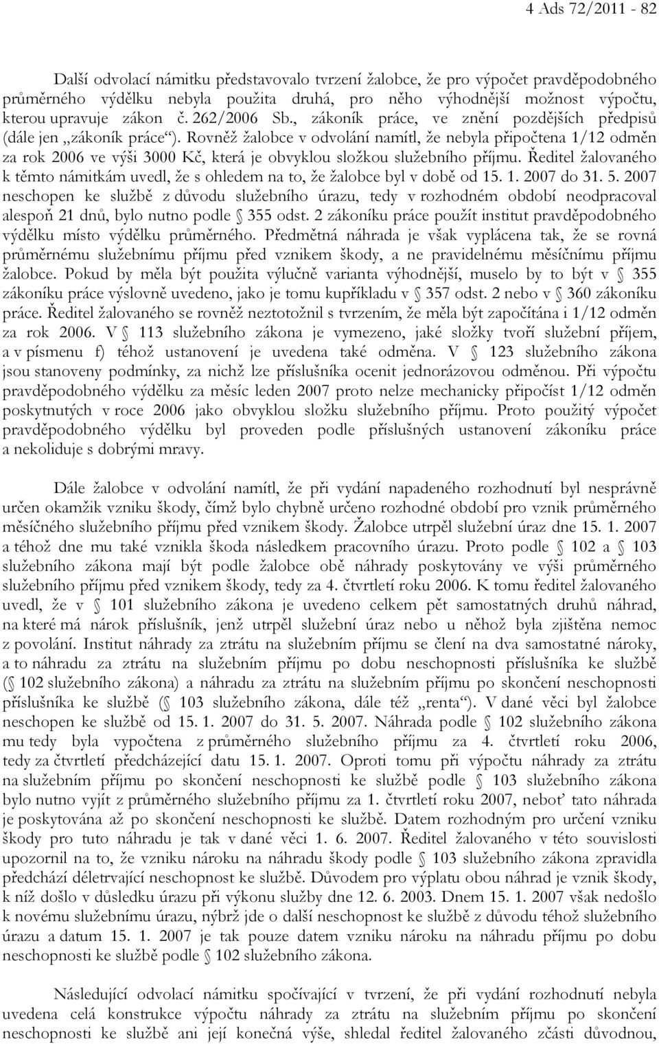 Rovněž žalobce v odvolání namítl, že nebyla připočtena 1/12 odměn za rok 2006 ve výši 3000 Kč, která je obvyklou složkou služebního příjmu.