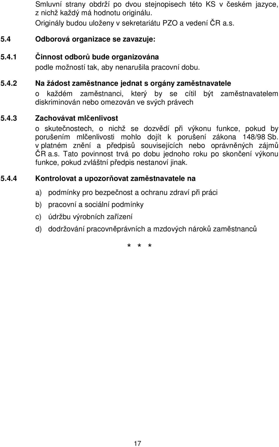 4.3 Zachovávat mlčenlivost o skutečnostech, o nichž se dozvědí při výkonu funkce, pokud by porušením mlčenlivosti mohlo dojít k porušení zákona 148/98 Sb.