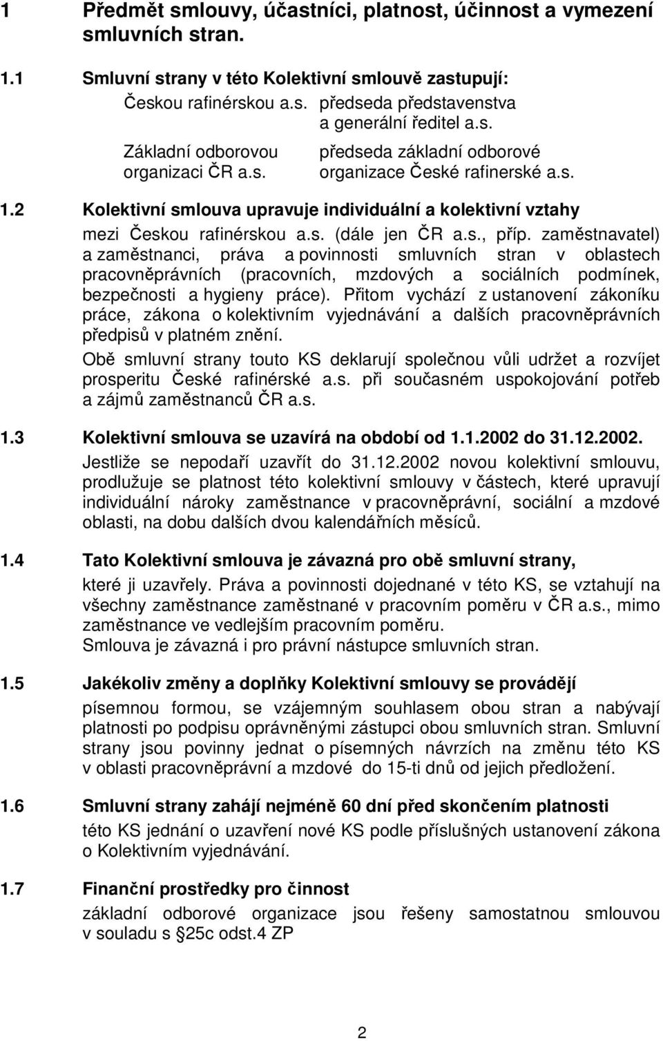 s., příp. zaměstnavatel) a zaměstnanci, práva a povinnosti smluvních stran v oblastech pracovněprávních (pracovních, mzdových a sociálních podmínek, bezpečnosti a hygieny práce).