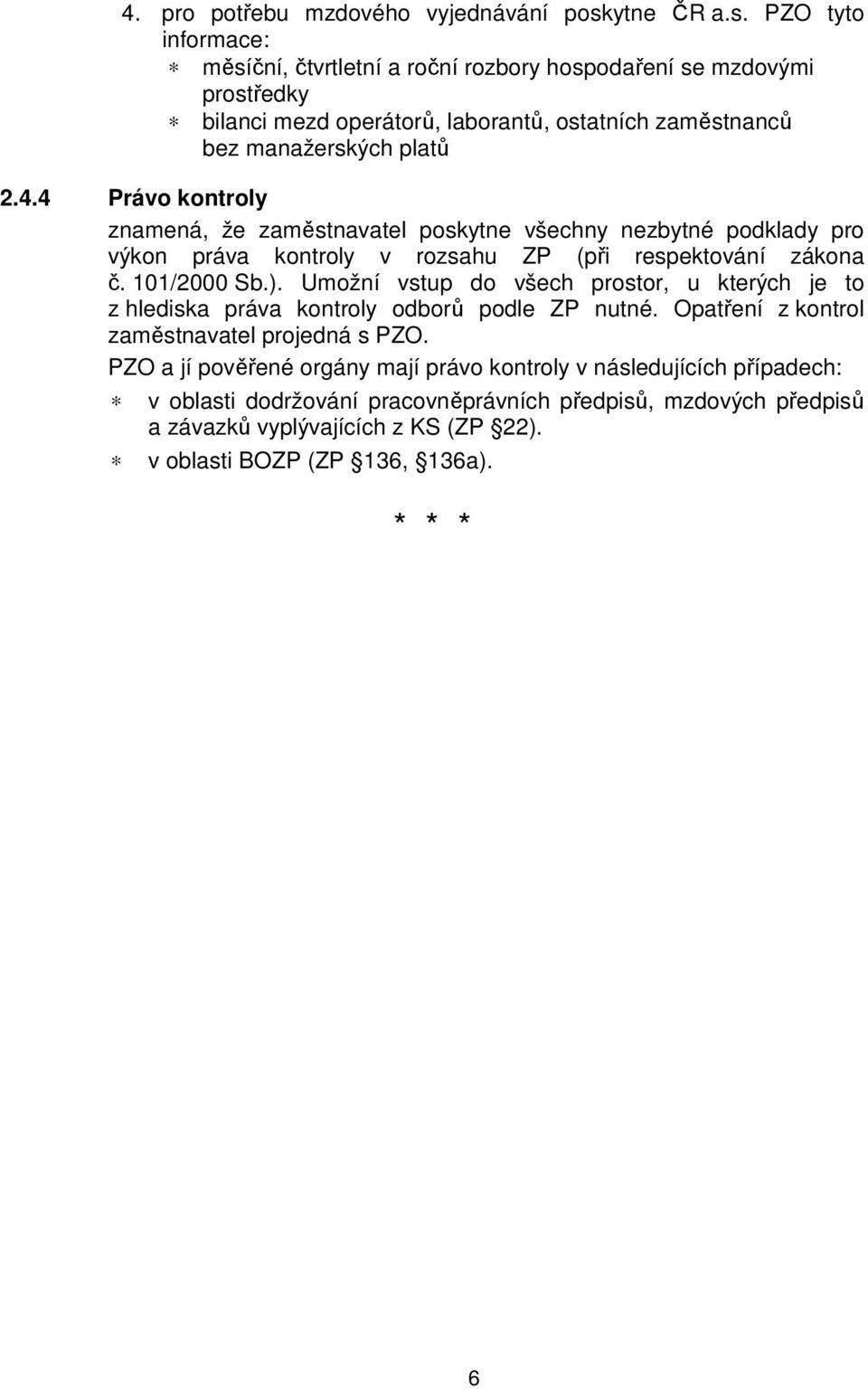 4.4 Právo kontroly znamená, že zaměstnavatel poskytne všechny nezbytné podklady pro výkon práva kontroly v rozsahu ZP (při respektování zákona č. 101/2000 Sb.).