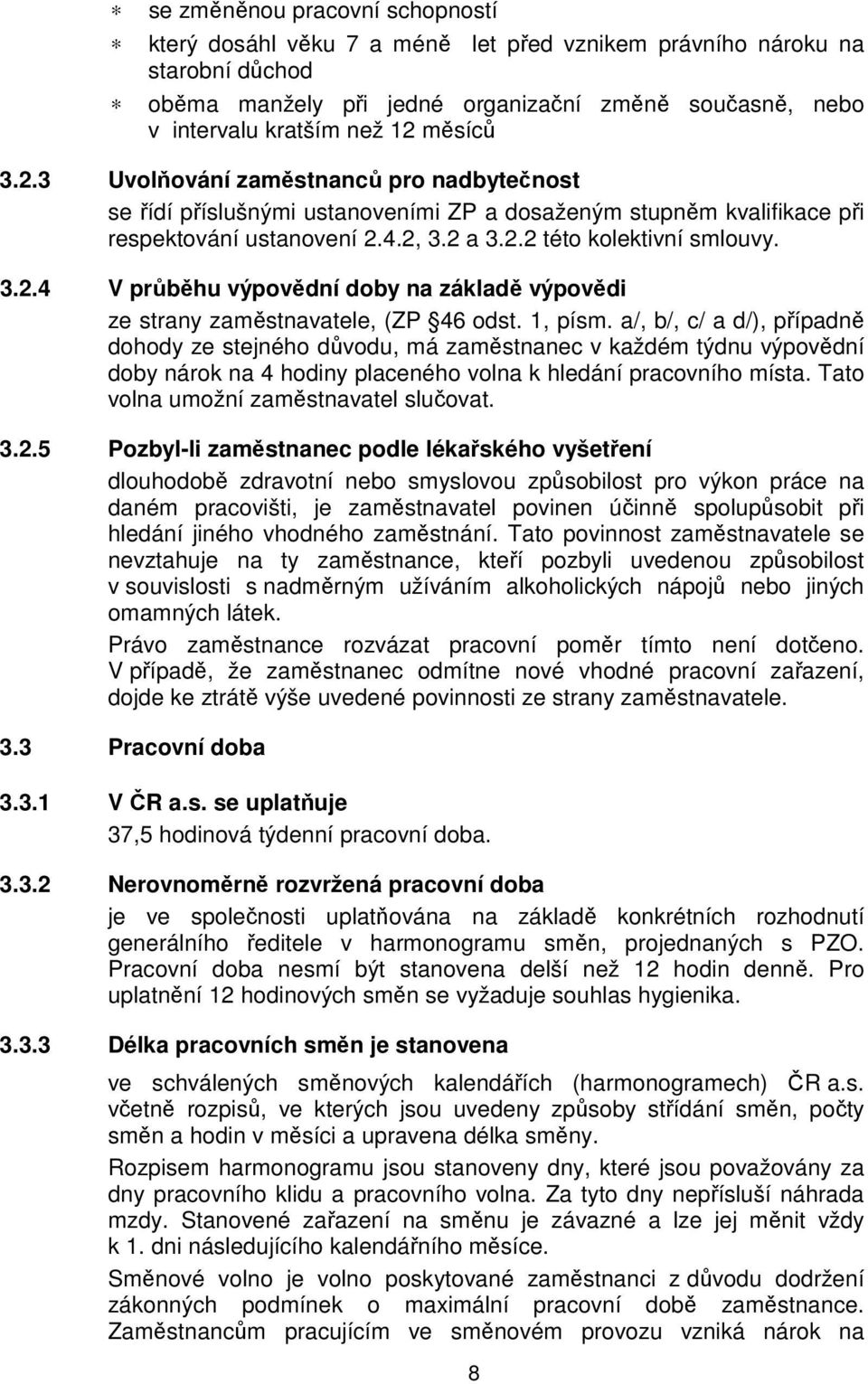 1, písm. a/, b/, c/ a d/), případně dohody ze stejného důvodu, má zaměstnanec v každém týdnu výpovědní doby nárok na 4 hodiny placeného volna k hledání pracovního místa.