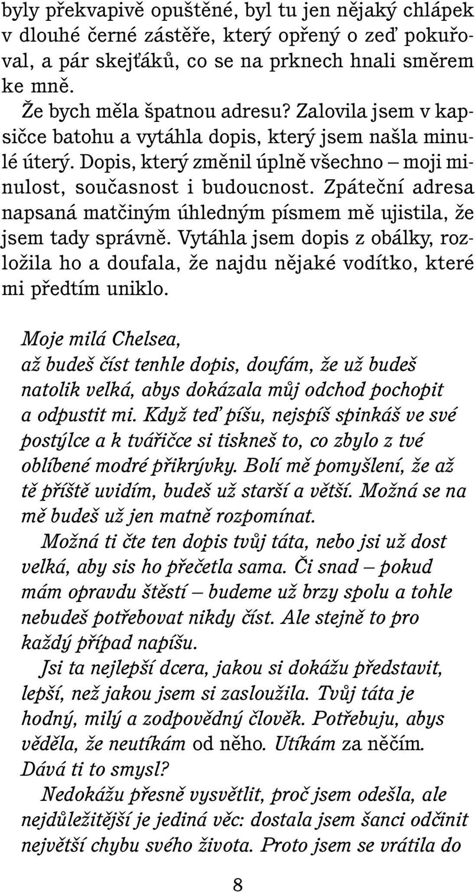 Zpáteãní adresa napsaná matãin m úhledn m písmem mû ujistila, Ïe jsem tady správnû. Vytáhla jsem dopis z obálky, rozloïila ho a doufala, Ïe najdu nûjaké vodítko, které mi pfiedtím uniklo.