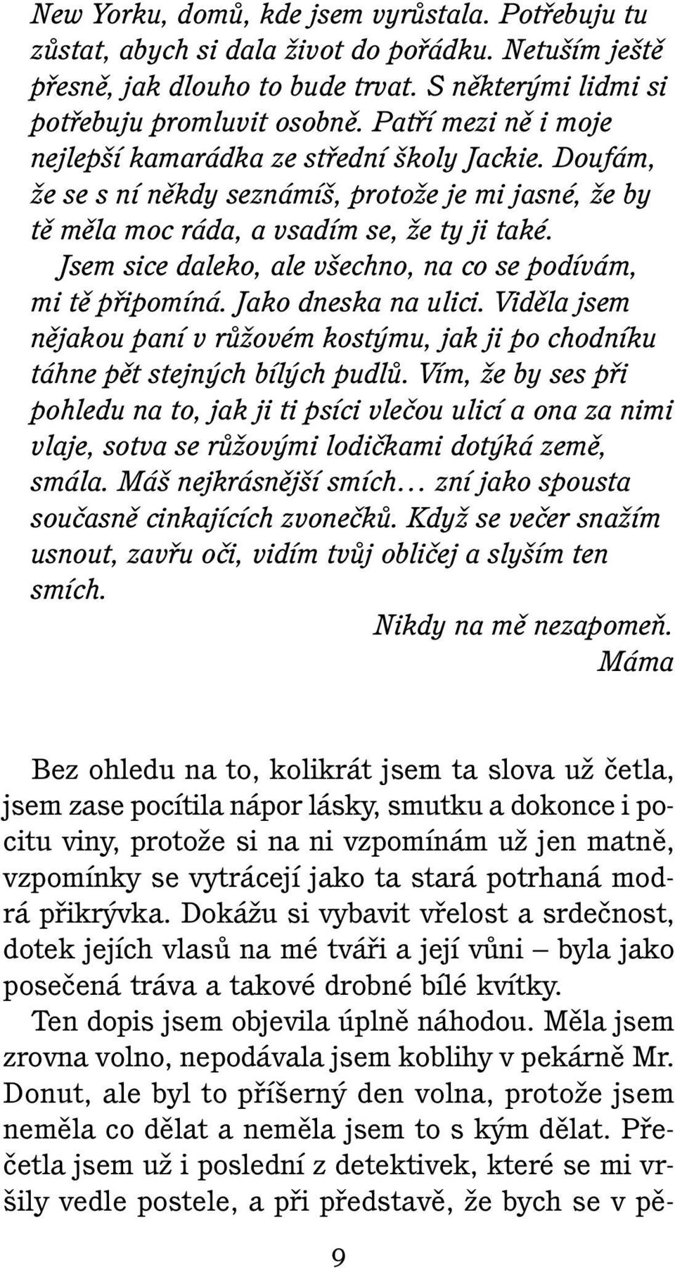 Jsem sice daleko, ale v echno, na co se podívám, mi tû pfiipomíná. Jako dneska na ulici. Vidûla jsem nûjakou paní v rûïovém kost mu, jak ji po chodníku táhne pût stejn ch bíl ch pudlû.