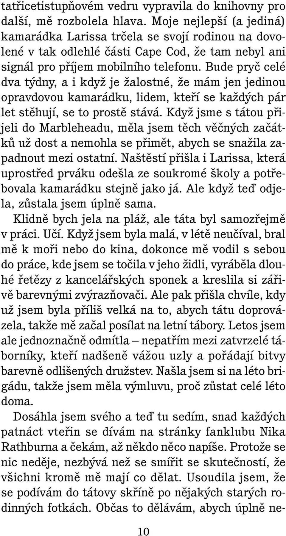 Bude pryã celé dva t dny, a i kdyï je Ïalostné, Ïe mám jen jedinou opravdovou kamarádku, lidem, ktefií se kaïd ch pár let stûhují, se to prostû stává.