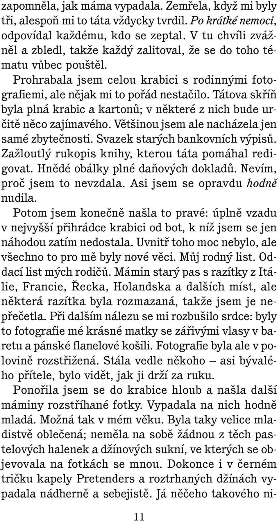 Tátova skfiíà byla plná krabic a kartonû; v nûkteré z nich bude urãitû nûco zajímavého. Vût inou jsem ale nacházela jen samé zbyteãnosti. Svazek star ch bankovních v pisû.