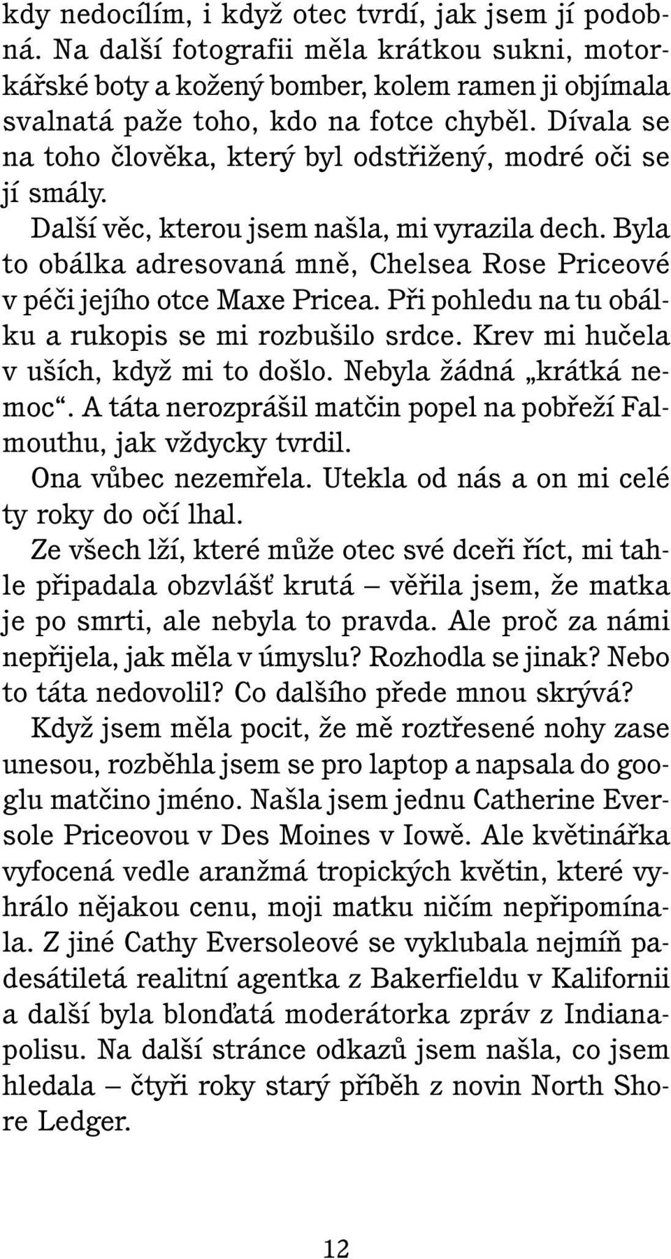 Byla to obálka adresovaná mnû, Chelsea Rose Priceové v péãi jejího otce Maxe Pricea. Pfii pohledu na tu obálku a rukopis se mi rozbu ilo srdce. Krev mi huãela v u ích, kdyï mi to do lo.