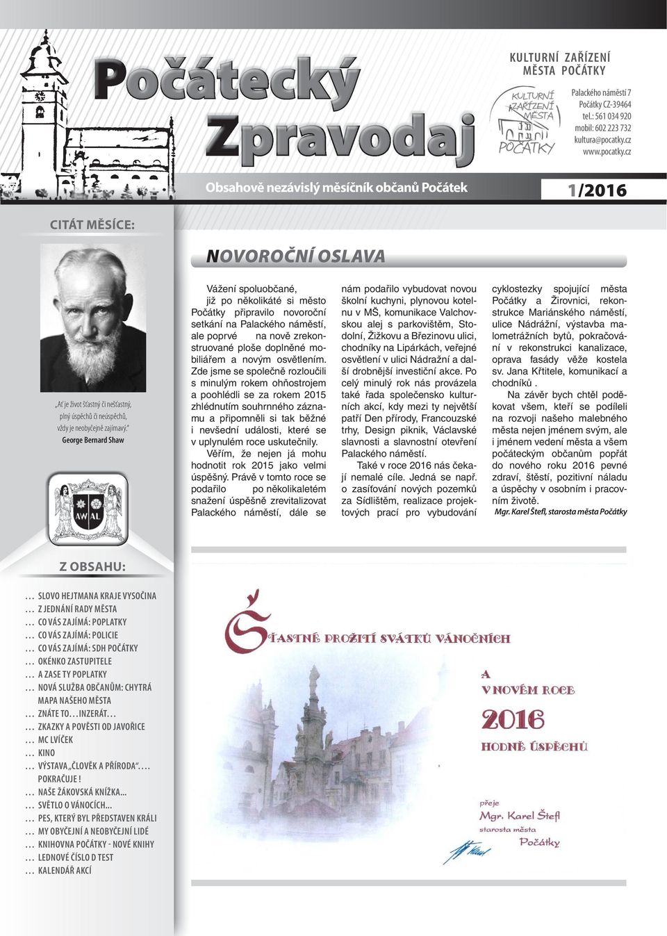 George Bernard Shaw Vážení spoluobčané, již po několikáté si město Počátky připravilo novoroční setkání na Palackého náměstí, ale poprvé na nově zrekonstruované ploše doplněné mobiliářem a novým