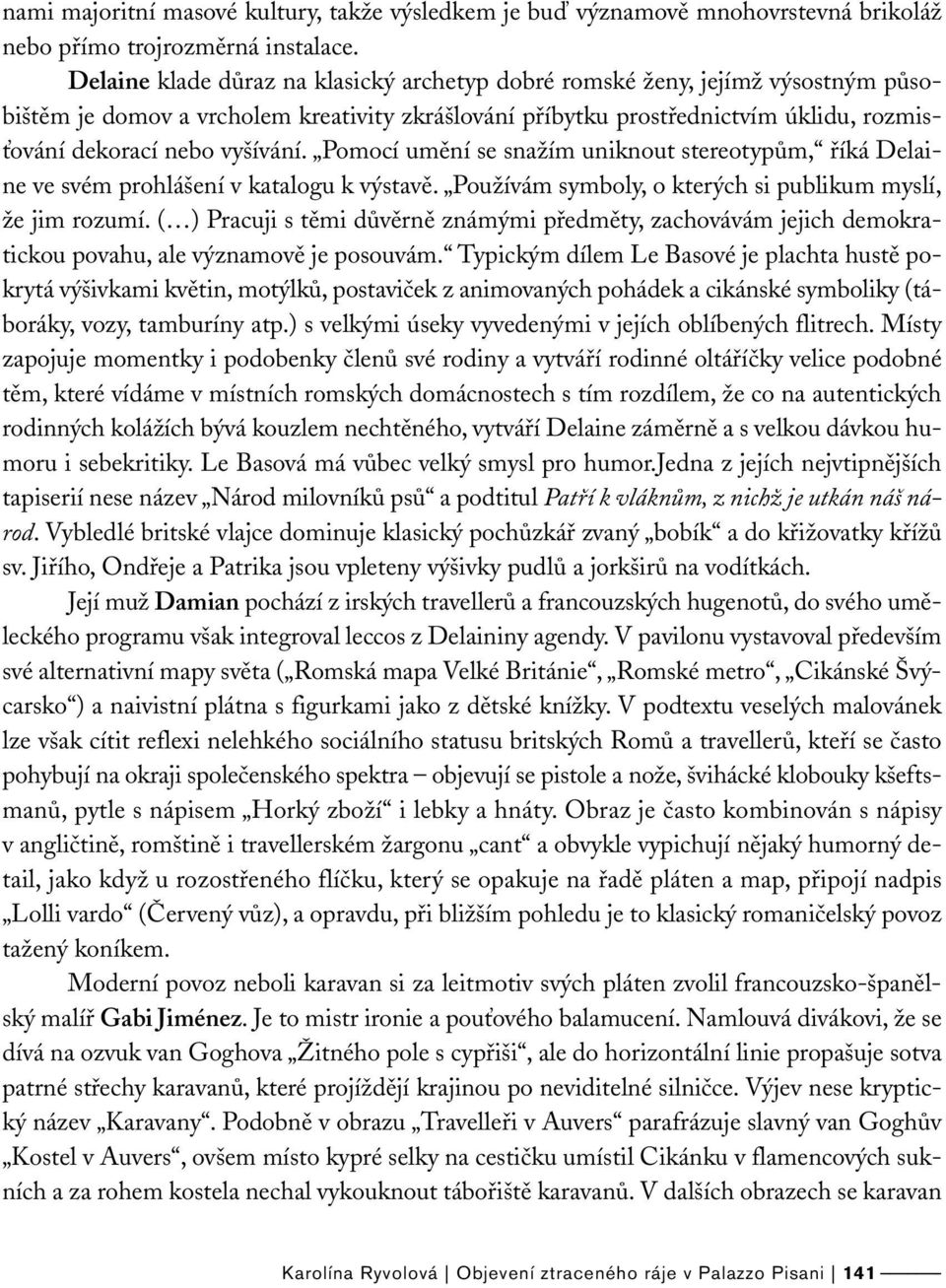 Pomocí umění se snažím uniknout stereotypům, říká Delaine ve svém prohlášení v katalogu k výstavě. Používám symboly, o kterých si publikum myslí, že jim rozumí.