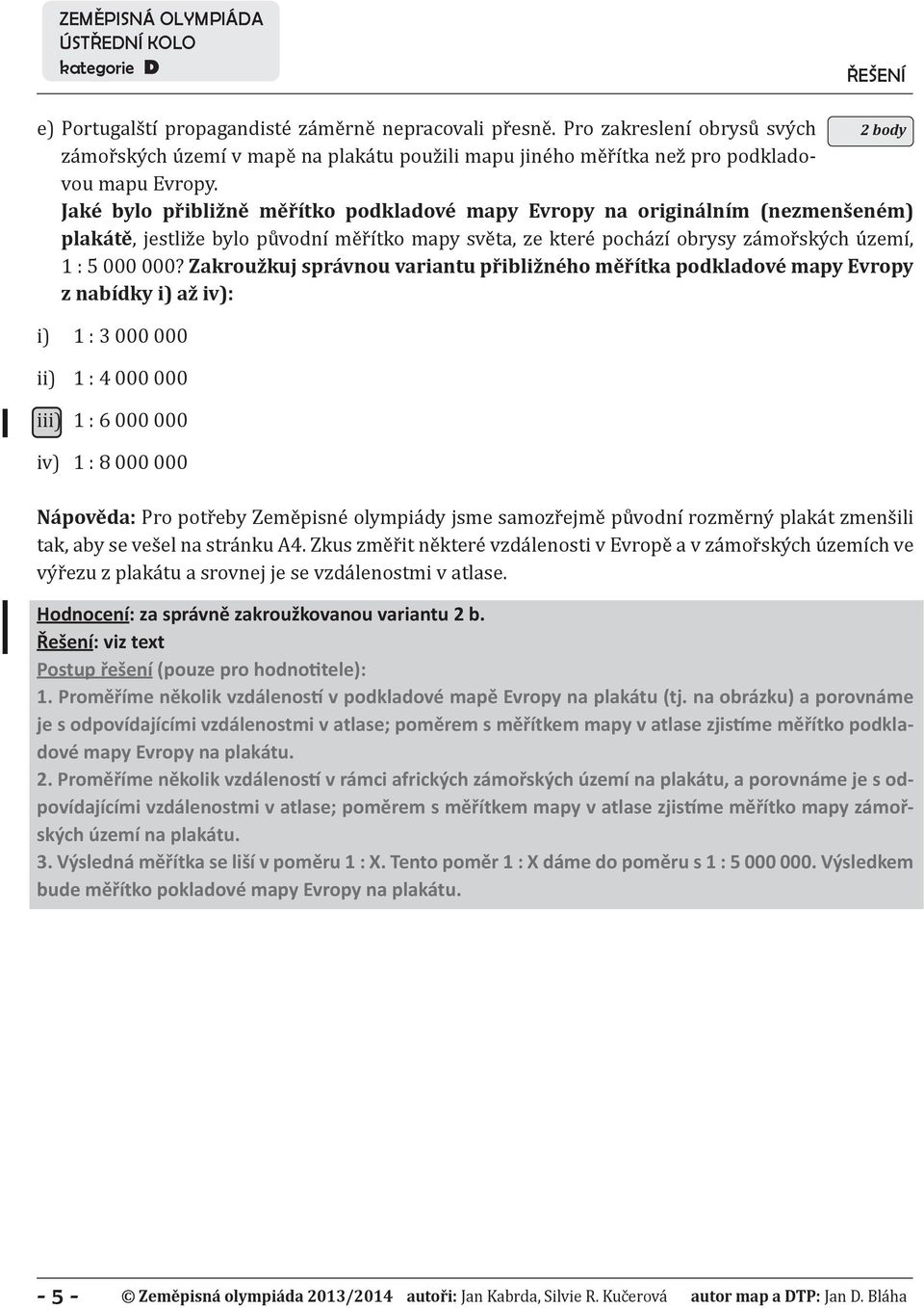 Zakroužkuj správnou variantu přibližného měřítka podkladové mapy Evropy z nabídky i) až iv): i) 1 : 3 000 000 ii) 1 : 4 000 000 iii) 1 : 6 000 000 iv) 1 : 8 000 000 Nápověda: Pro potřeby Zeměpisné