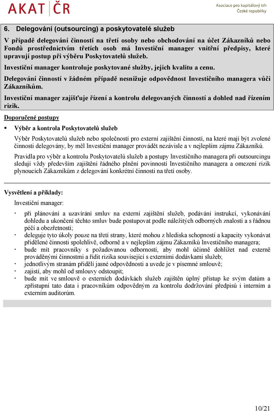 Delegování činností v žádném případě nesnižuje odpovědnost Investičního managera vůči Zákazníkům. Investiční manager zajišťuje řízení a kontrolu delegovaných činností a dohled nad řízením rizik.