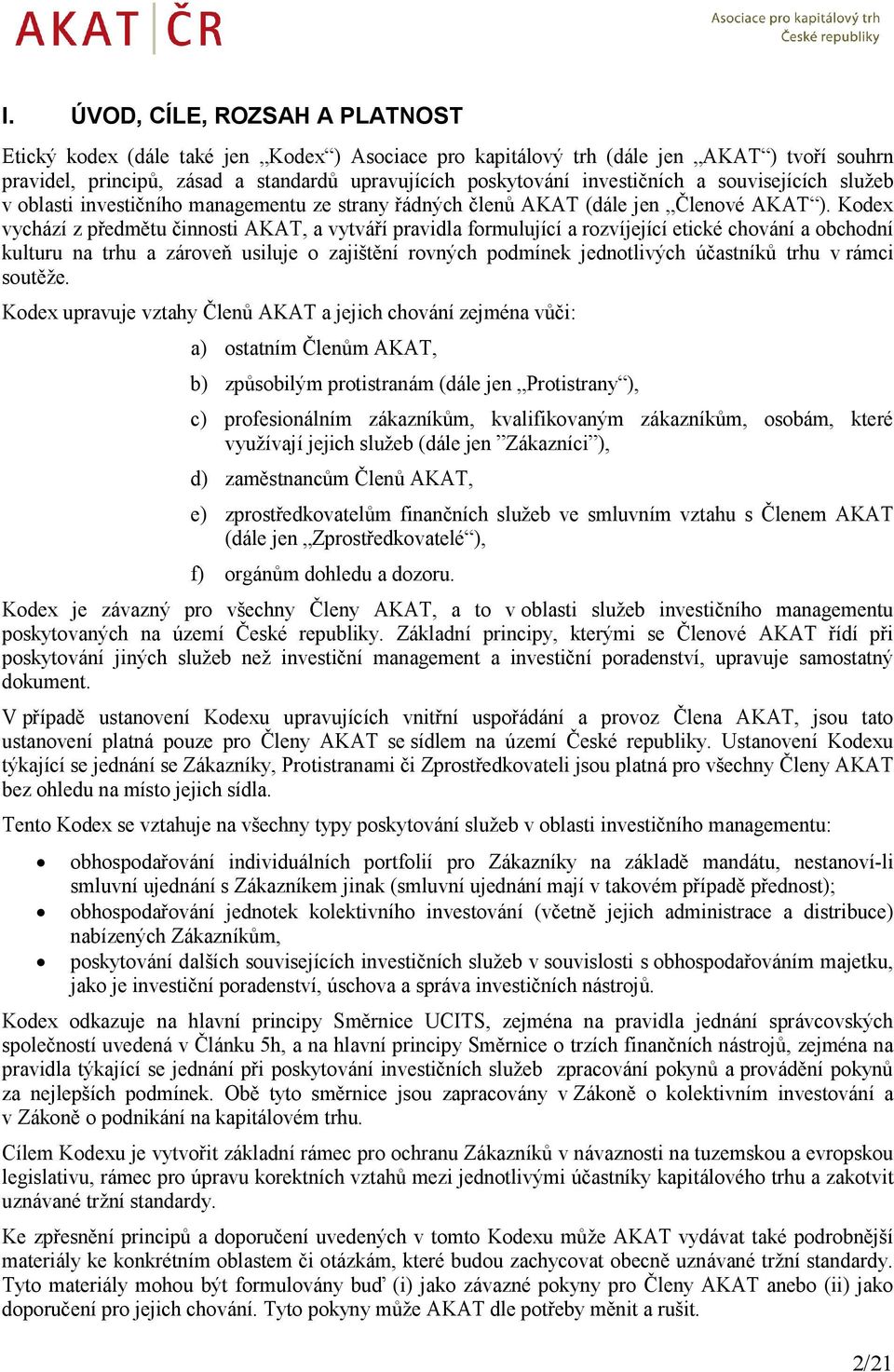 Kodex vychází z předmětu činnosti AKAT, a vytváří pravidla formulující a rozvíjející etické chování a obchodní kulturu na trhu a zároveň usiluje o zajištění rovných podmínek jednotlivých účastníků