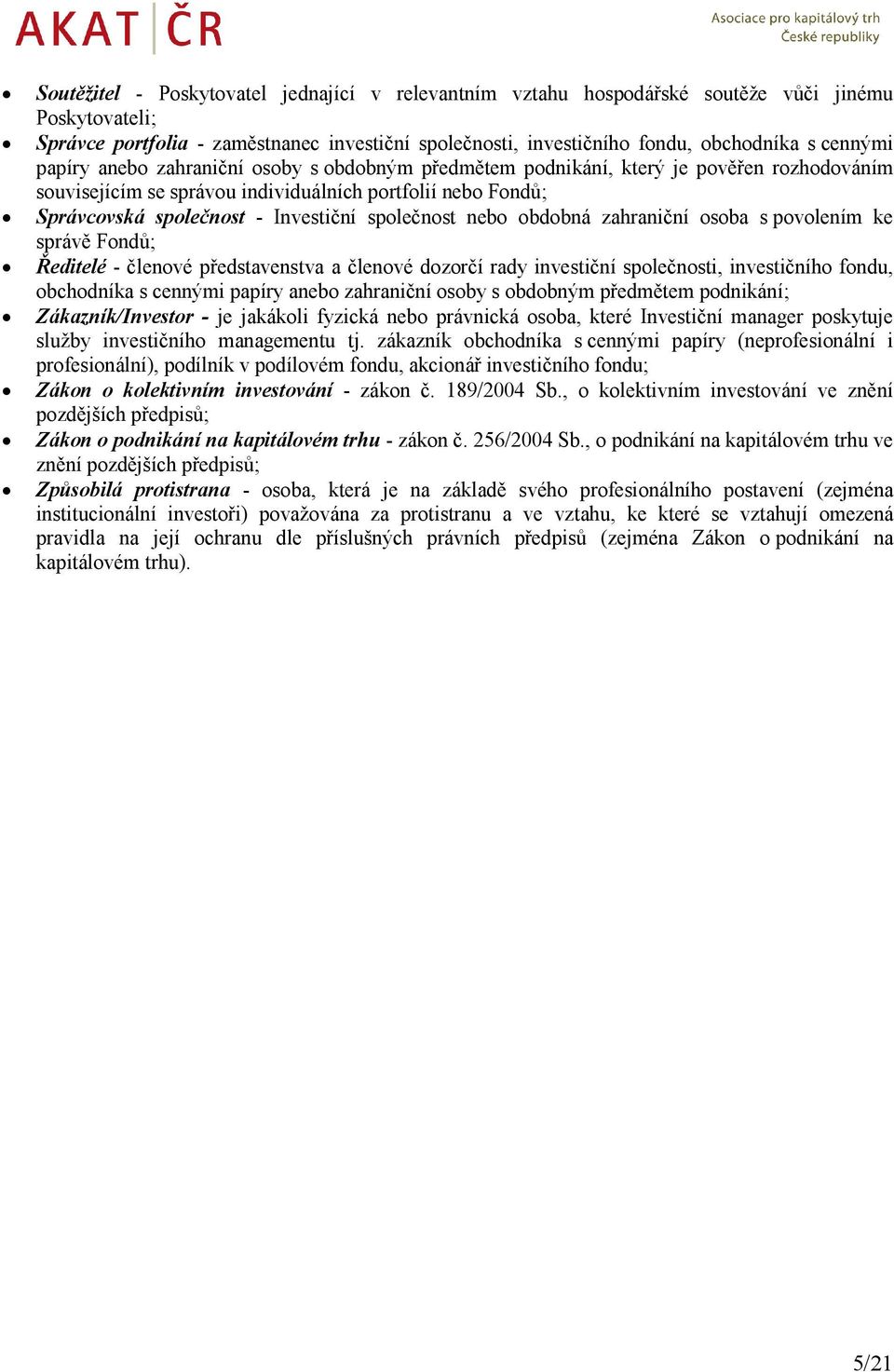 společnost nebo obdobná zahraniční osoba s povolením ke správě Fondů; Ředitelé - členové představenstva a členové dozorčí rady investiční společnosti, investičního fondu, obchodníka s cennými papíry