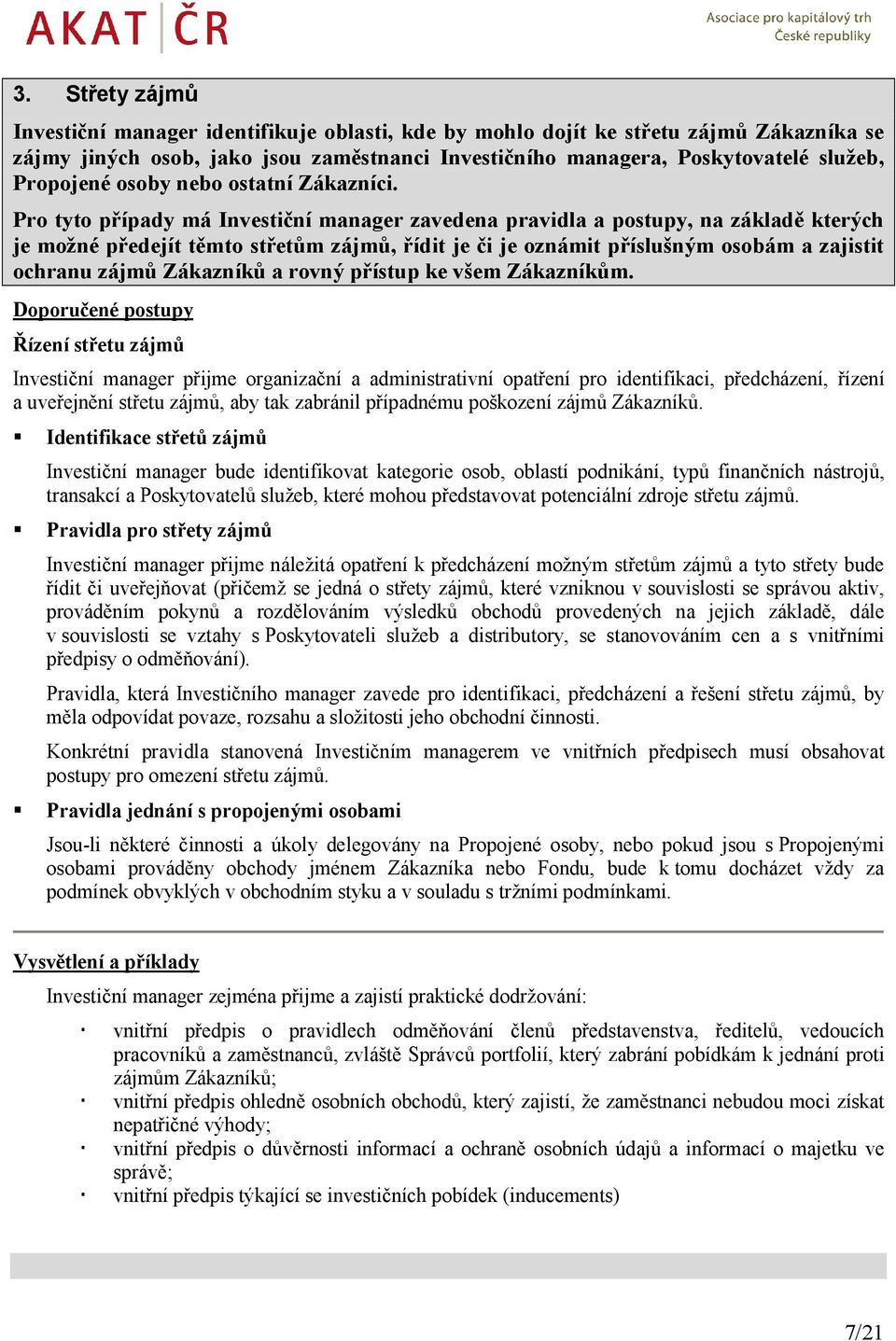 Pro tyto případy má Investiční manager zavedena pravidla a postupy, na základě kterých je možné předejít těmto střetům zájmů, řídit je či je oznámit příslušným osobám a zajistit ochranu zájmů