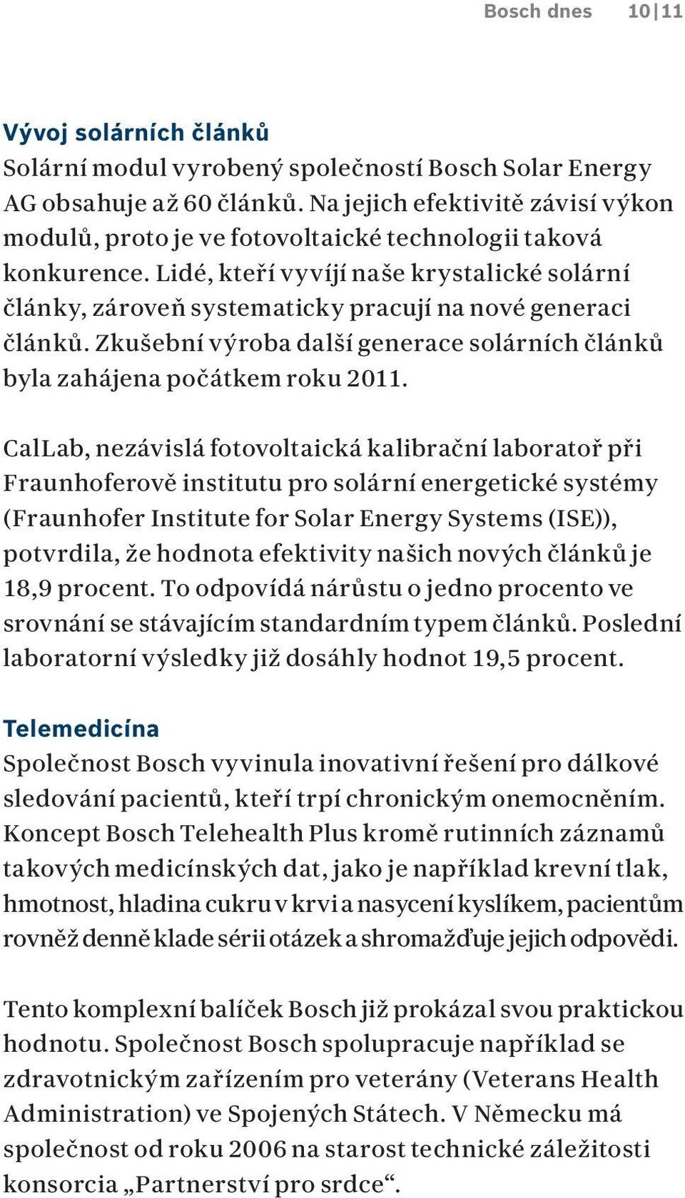 Lidé, kteří vyvíjí naše krystalické solární články, zároveň systematicky pracují na nové generaci článků. Zkušební výroba další generace solárních článků byla zahájena počátkem roku 2011.