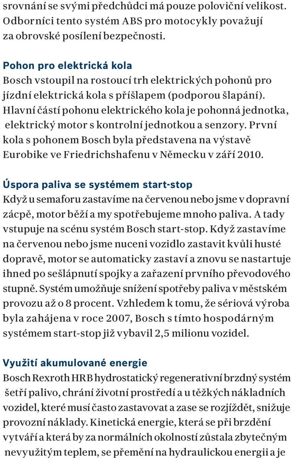 Hlavní částí pohonu elektrického kola je pohonná jednotka, elektrický motor s kontrolní jednotkou a senzory.