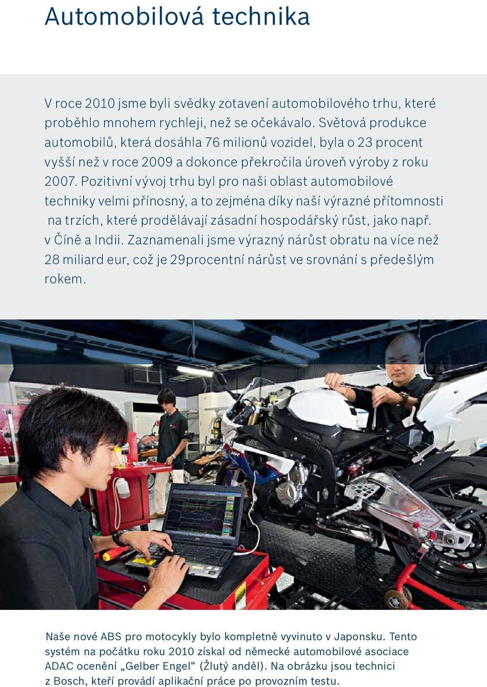 Pozitivní vývoj trhu byl pro naši oblast automobilové techniky velmi přínosný, a to zejména díky naší výrazné přítomnosti na trzích, které prodělávají zásadní hospodářský růst, jako např.