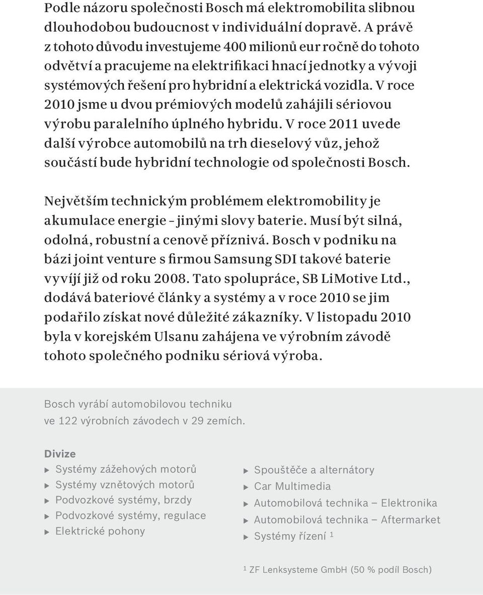 V roce 2010 jsme u dvou prémiových modelů zahájili sériovou výrobu paralelního úplného hybridu.