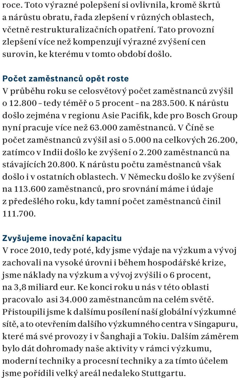 800 tedy téměř o 5 procent na 283.500. K nárůstu došlo zejména v regionu Asie Pacifik, kde pro Bosch Group nyní pracuje více než 63.000 zaměstnanců. V Číně se počet zaměstnanců zvýšil asi o 5.