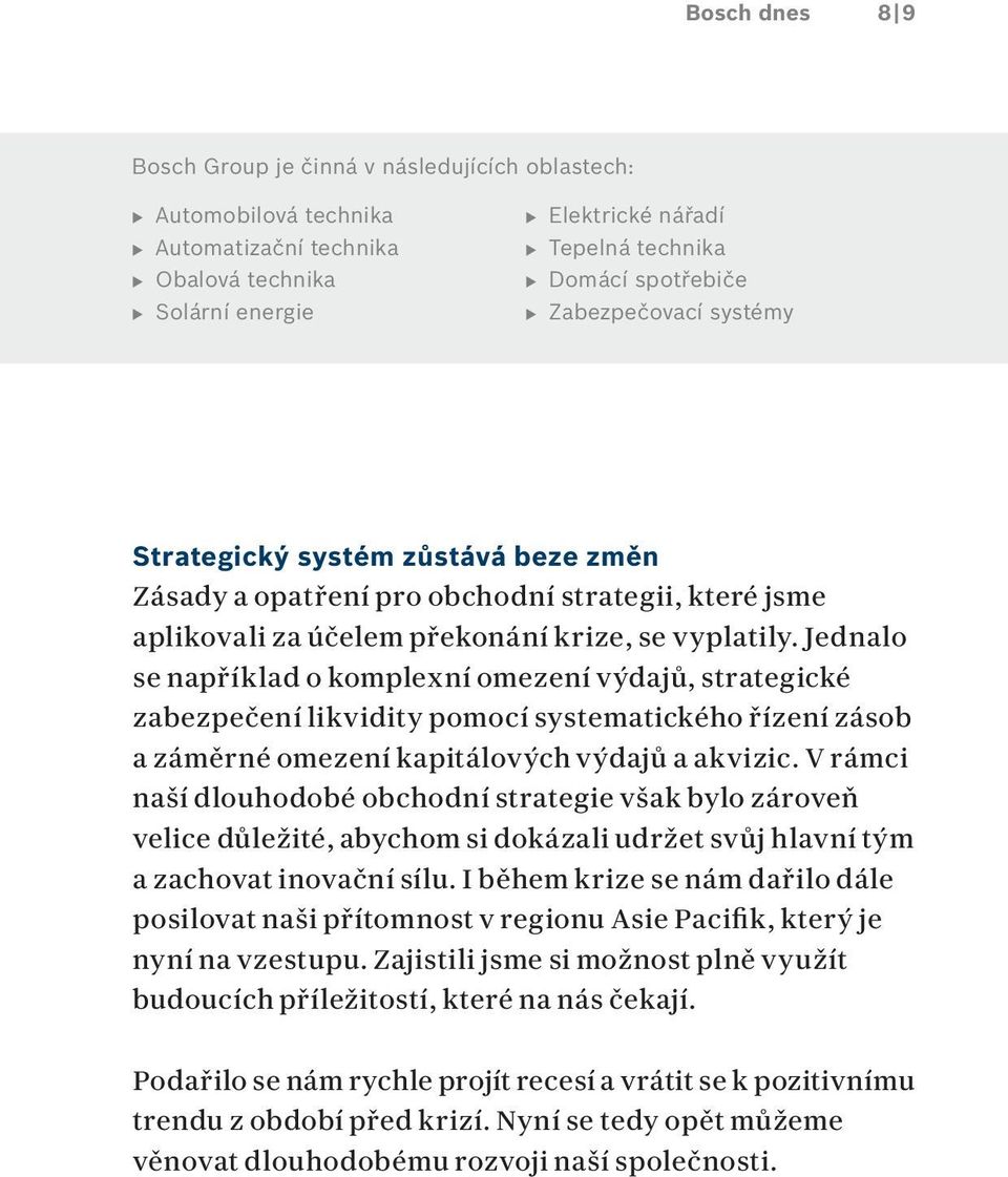 Jednalo se například o komplexní omezení výdajů, strategické zabezpečení likvidity pomocí systematického řízení zásob a záměrné omezení kapitálových výdajů a akvizic.