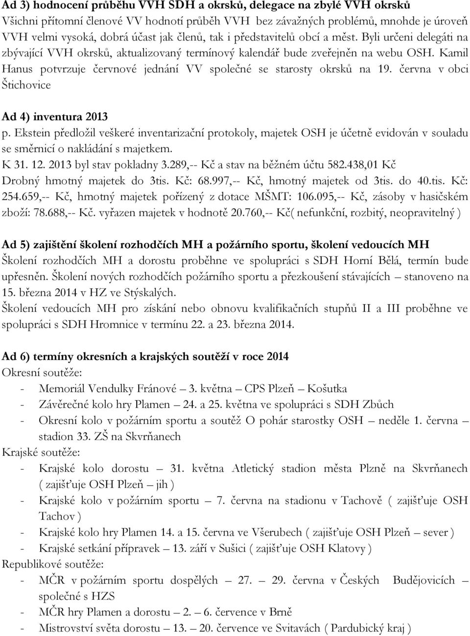 Kamil Hanus potvrzuje červnové jednání VV společné se starosty okrsků na 19. června v obci Štichovice Ad 4) inventura 2013 p.