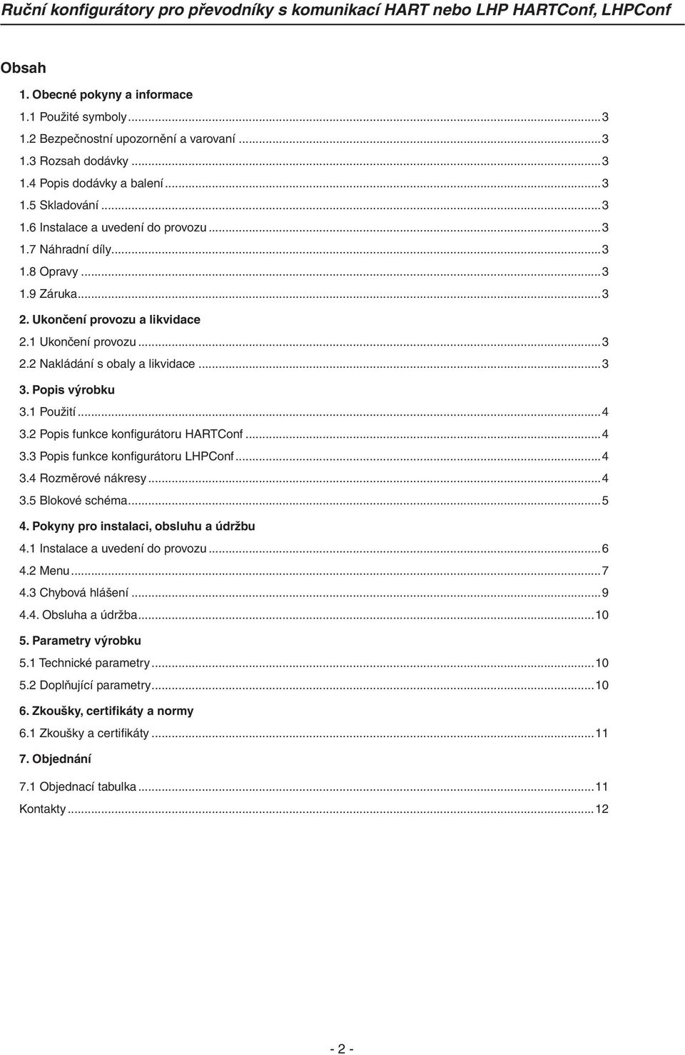 2 Popis funkce konfigurátoru HARTConf...4 3.3 Popis funkce konfigurátoru LHPConf...4 3.4 Rozměrové nákresy...4 3.5 Blokové schéma...5 4. Pokyny pro instalaci, obsluhu a údržbu 4.