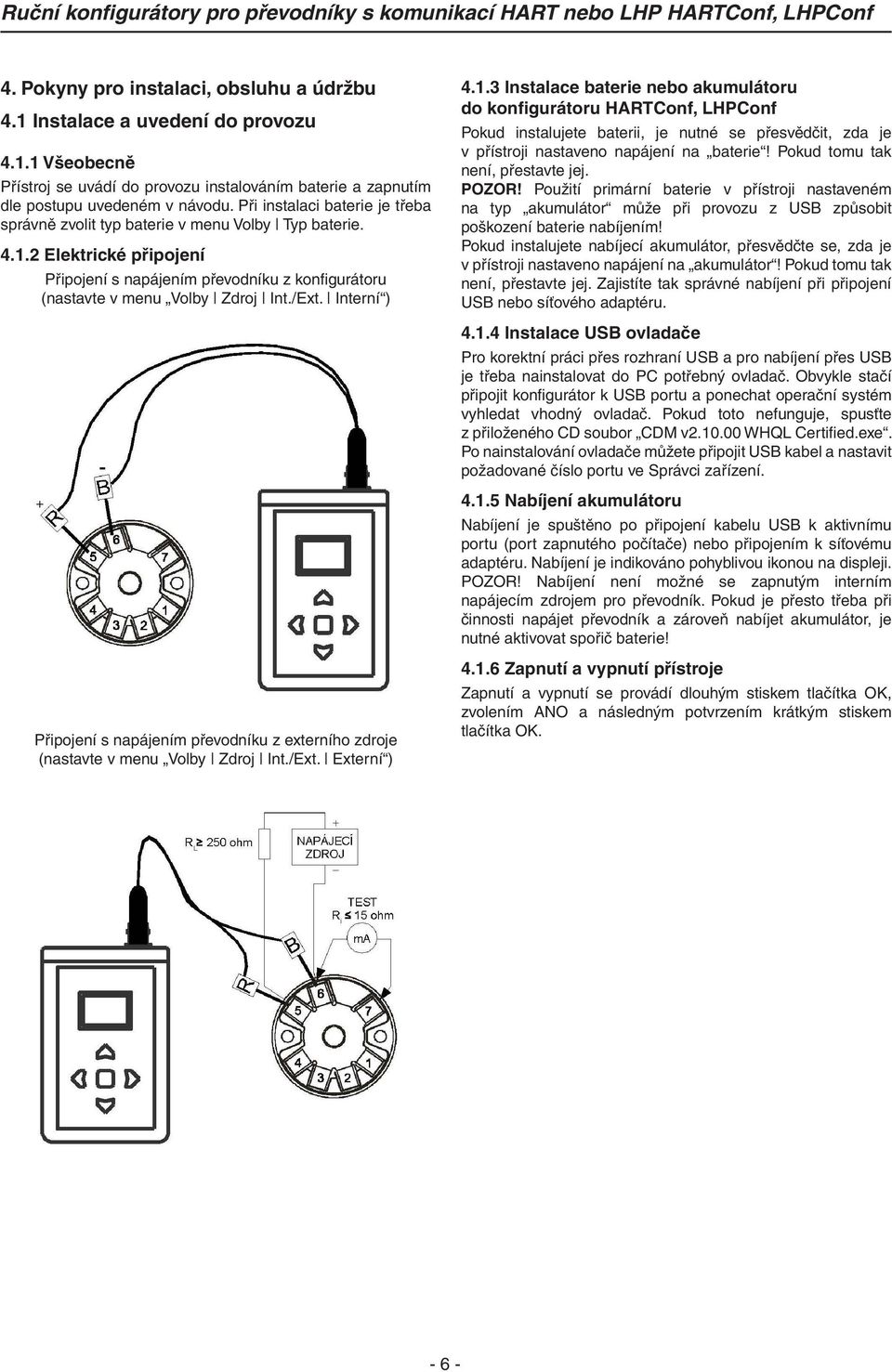 Interní ) 4.1.3 Instalace baterie nebo akumulátoru do konfigurátoru HARTConf, LHPConf Pokud instalujete baterii, je nutné se přesvědčit, zda je v přístroji nastaveno napájení na baterie!