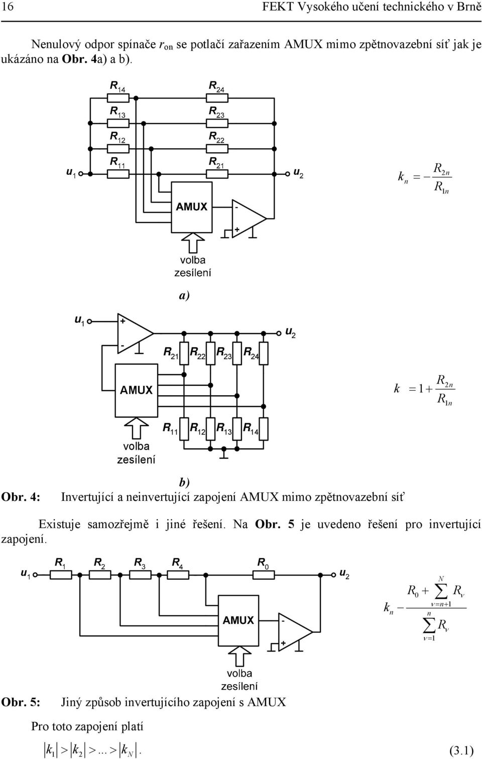 4: volba zesílení R R R 3 b) Invertující a neinvertující zapojení AMUX mimo zpětnovazební síť R 4 Existuje samozřejmě i jiné řešení.