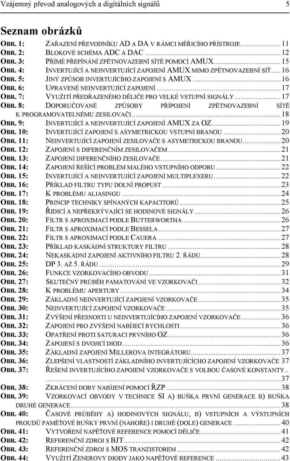 7: VYUŽITÍ PŘEDŘAZENÉHO DĚLIČE PRO VELKÉ VSTUPNÍ SIGNÁLY...7 OBR. 8: DOPORUČOVANÉ ZPŮSOBY PŘÍPOJENÍ ZPĚTNOVAZEBNÍ SÍTĚ K PROGRAMOVATELNÉMU ZESILOVAČI...8 OBR.