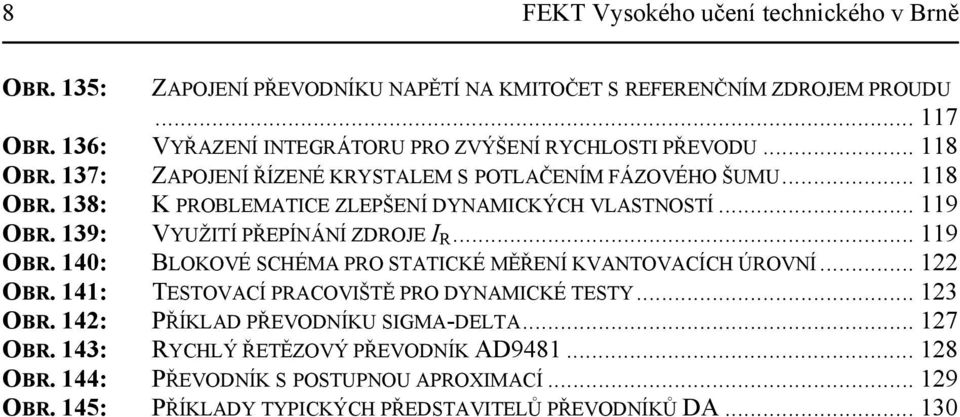 .. 9 OBR. 39: VYUŽITÍ PŘEPÍNÁNÍ ZDROJE I R... 9 OBR. 40: BLOKOVÉ SCHÉMA PRO STATICKÉ MĚŘENÍ KVANTOVACÍCH ÚROVNÍ... OBR. 4: TESTOVACÍ PRACOVIŠTĚ PRO DYNAMICKÉ TESTY.