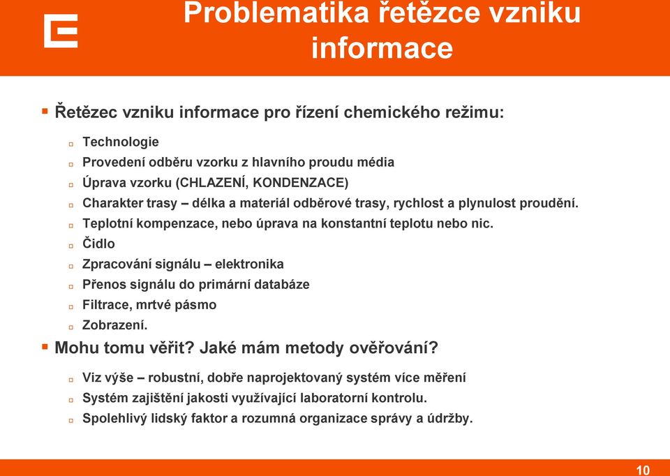 Čidlo Zpracování signálu elektronika Přenos signálu do primární databáze Filtrace, mrtvé pásmo Zobrazení. Mohu tomu věřit? Jaké mám metody ověřování?