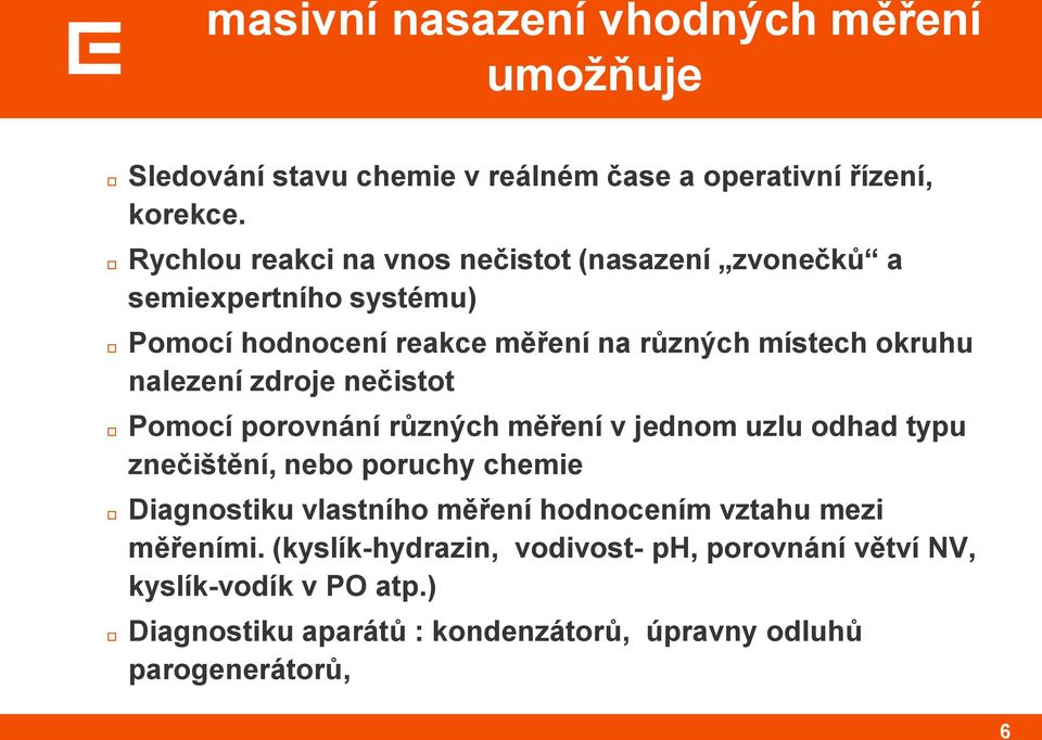 nalezení zdroje nečistot Pomocí porovnání různých měření v jednom uzlu odhad typu znečištění, nebo poruchy chemie Diagnostiku vlastního