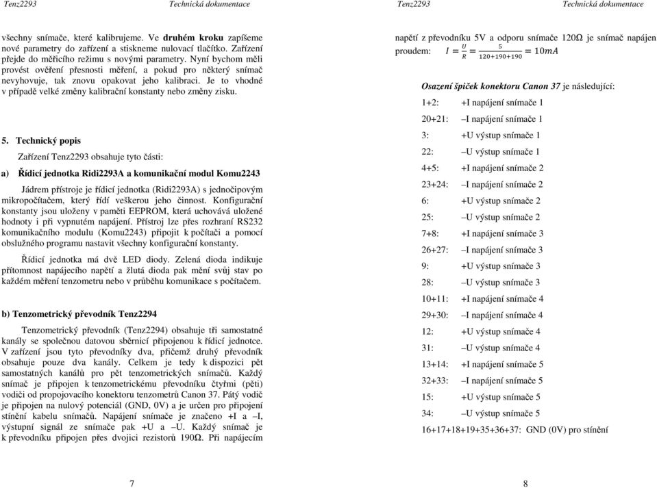 5. Technický popis Zařízení Tenz2293 obsahuje tyto části: a) Řídicí jednotka Ridi2293A a komunikační modul Komu2243 Jádrem přístroje je řídicí jednotka (Ridi2293A) s jednočipovým mikropočítačem,