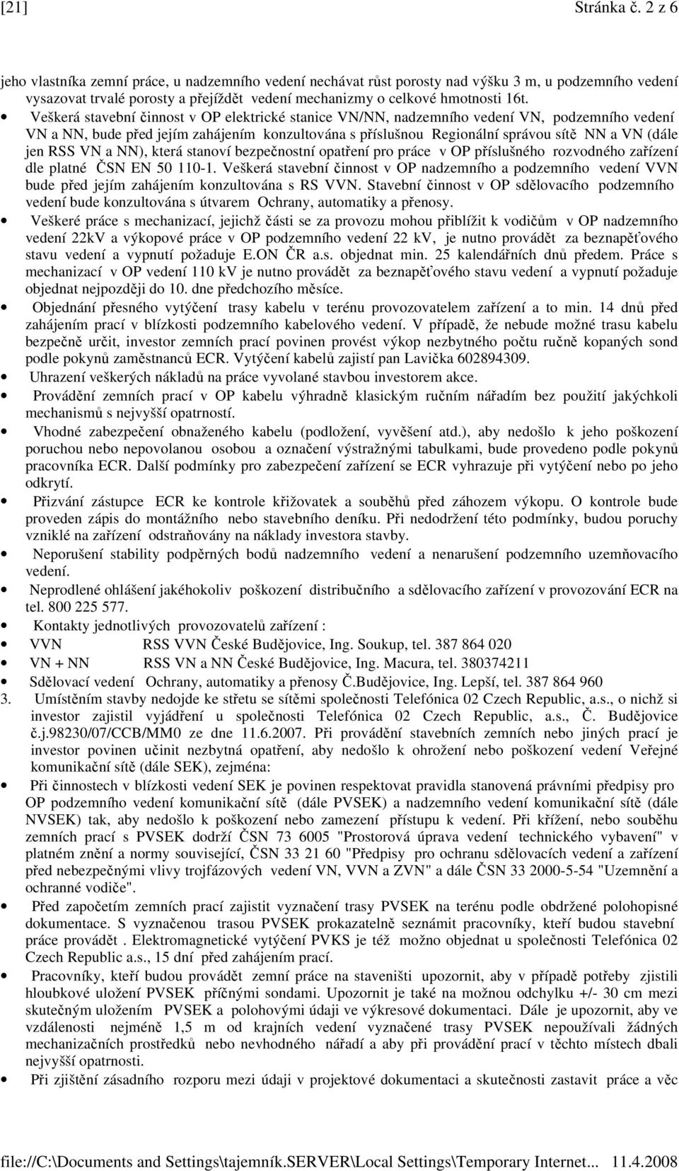 Veškerá stavební činnost v OP elektrické stanice VN/NN, nadzemního vedení VN, podzemního vedení VN a NN, bude před jejím zahájením konzultována s příslušnou Regionální správou sítě NN a VN (dále jen