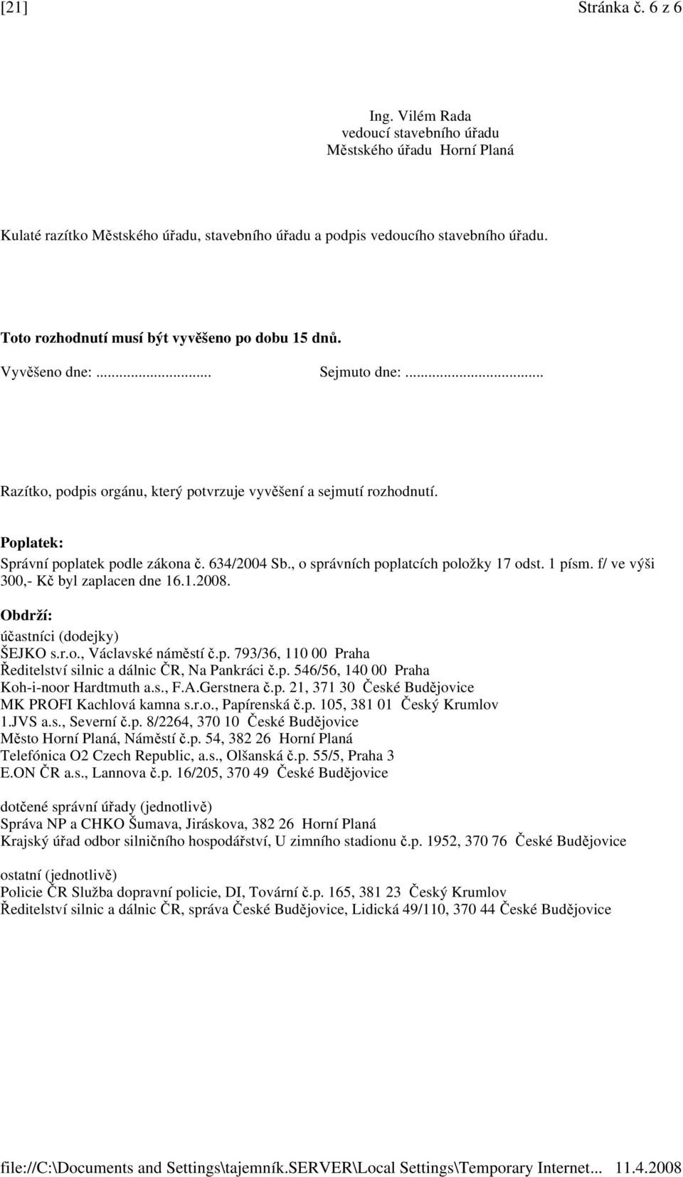634/2004 Sb., o správních poplatcích položky 17 odst. 1 písm. f/ ve výši 300,- Kč byl zaplacen dne 16.1.2008. Obdrží: účastníci (dodejky) ŠEJKO s.r.o., Václavské náměstí č.p. 793/36, 110 00 Praha Ředitelství silnic a dálnic ČR, Na Pankráci č.