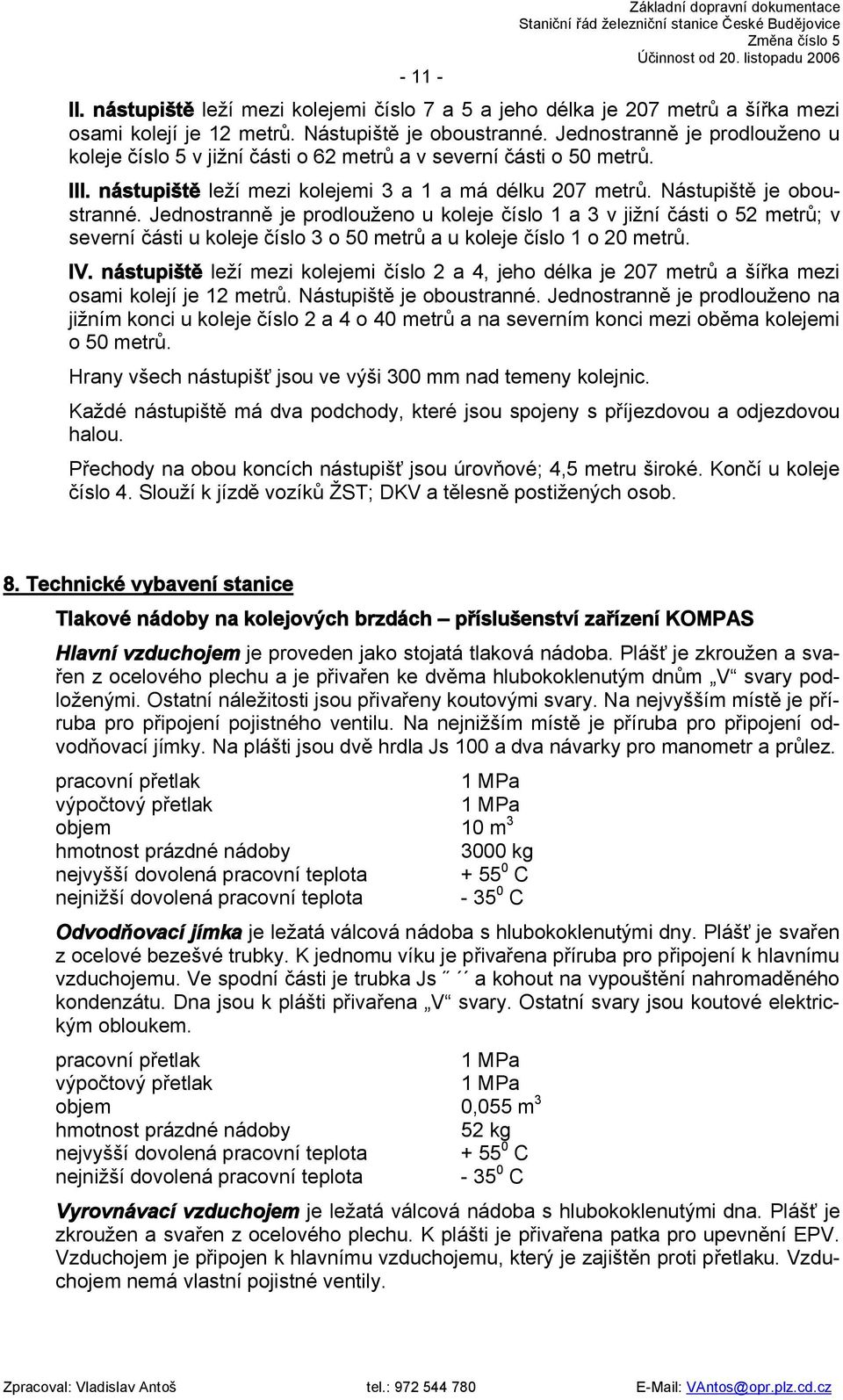 Jednostranně je prodlouženo u koleje číslo 1 a 3 v jižní části o 52 metrů; v severní části u koleje číslo 3 o 50 metrů a u koleje číslo 1 o 20 metrů. IV.