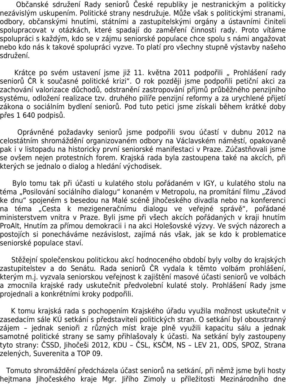 Proto vítáme spolupráci s každým, kdo se v zájmu seniorské populace chce spolu s námi angažovat nebo kdo nás k takové spolupráci vyzve. To platí pro všechny stupně výstavby našeho sdružení.