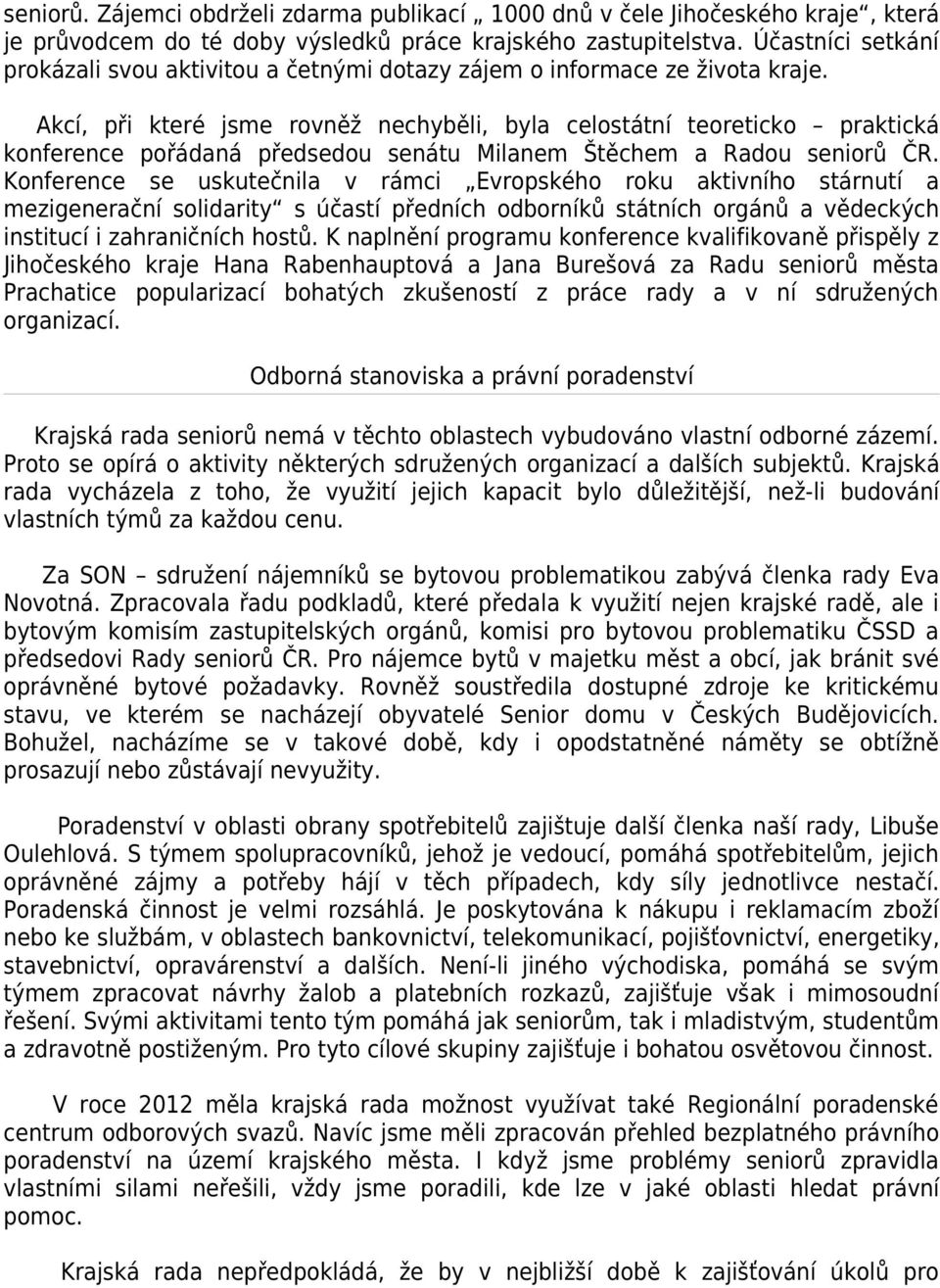 Akcí, při které jsme rovněž nechyběli, byla celostátní teoreticko praktická konference pořádaná předsedou senátu Milanem Štěchem a Radou seniorů ČR.