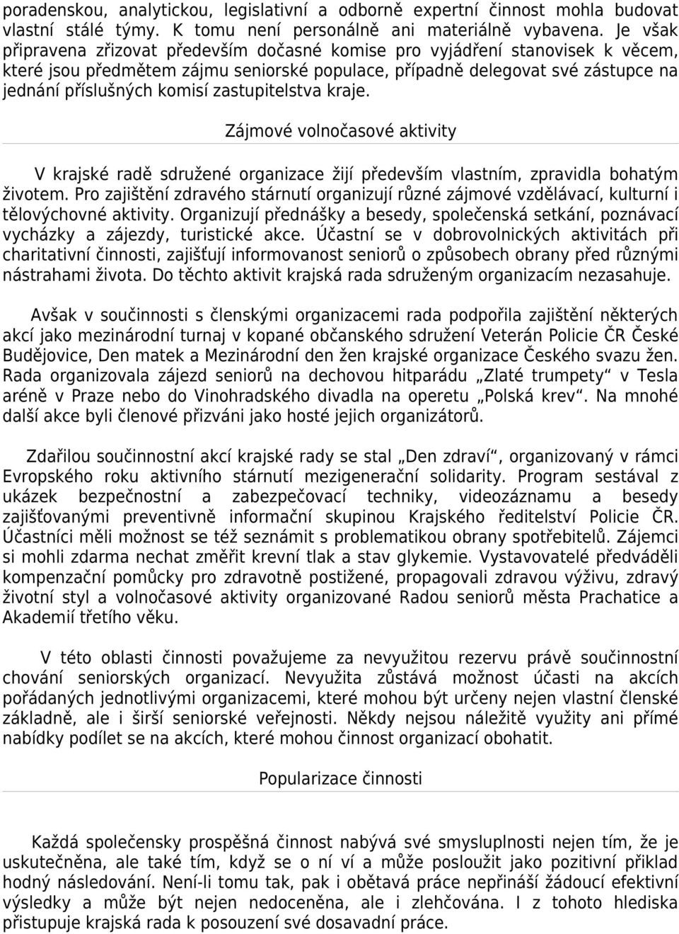 zastupitelstva kraje. Zájmové volnočasové aktivity V krajské radě sdružené organizace žijí především vlastním, zpravidla bohatým životem.