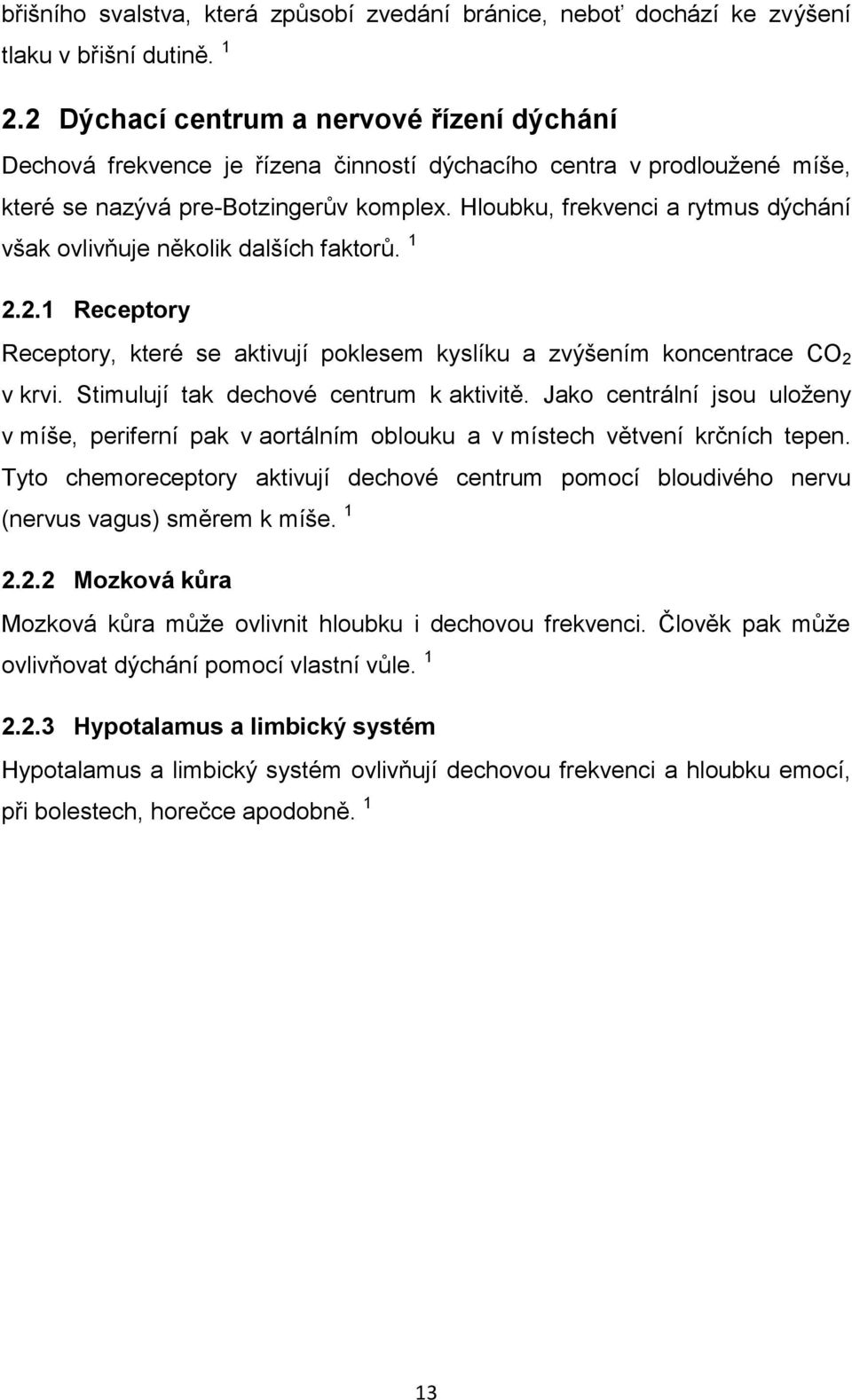 Hloubku, frekvenci a rytmus dýchání však ovlivňuje několik dalších faktorů. 1 2.2.1 Receptory Receptory, které se aktivují poklesem kyslíku a zvýšením koncentrace CO 2 v krvi.