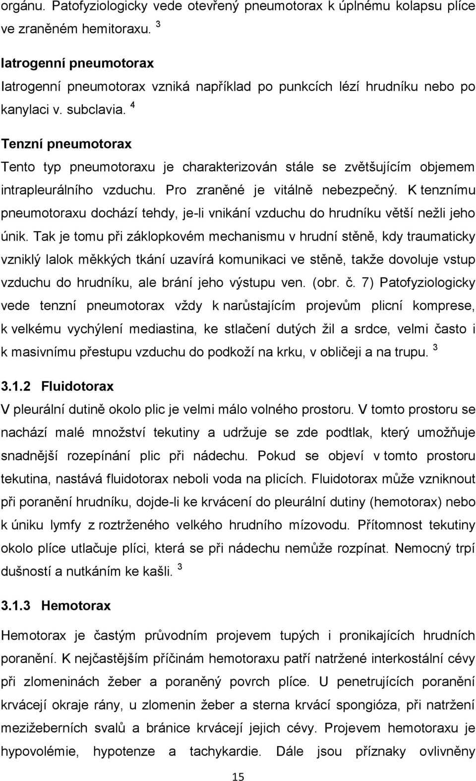 4 Tenzní pneumotorax Tento typ pneumotoraxu je charakterizován stále se zvětšujícím objemem intrapleurálního vzduchu. Pro zraněné je vitálně nebezpečný.